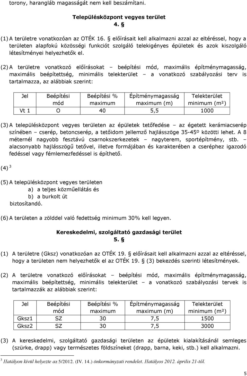 (2) A területre vonatkozó előírásokat beépítési mód, maximális építménymagasság, maximális beépítettség, minimális telekterület a vonatkozó szabályozási terv is tartalmazza, az alábbiak szerint: Jel