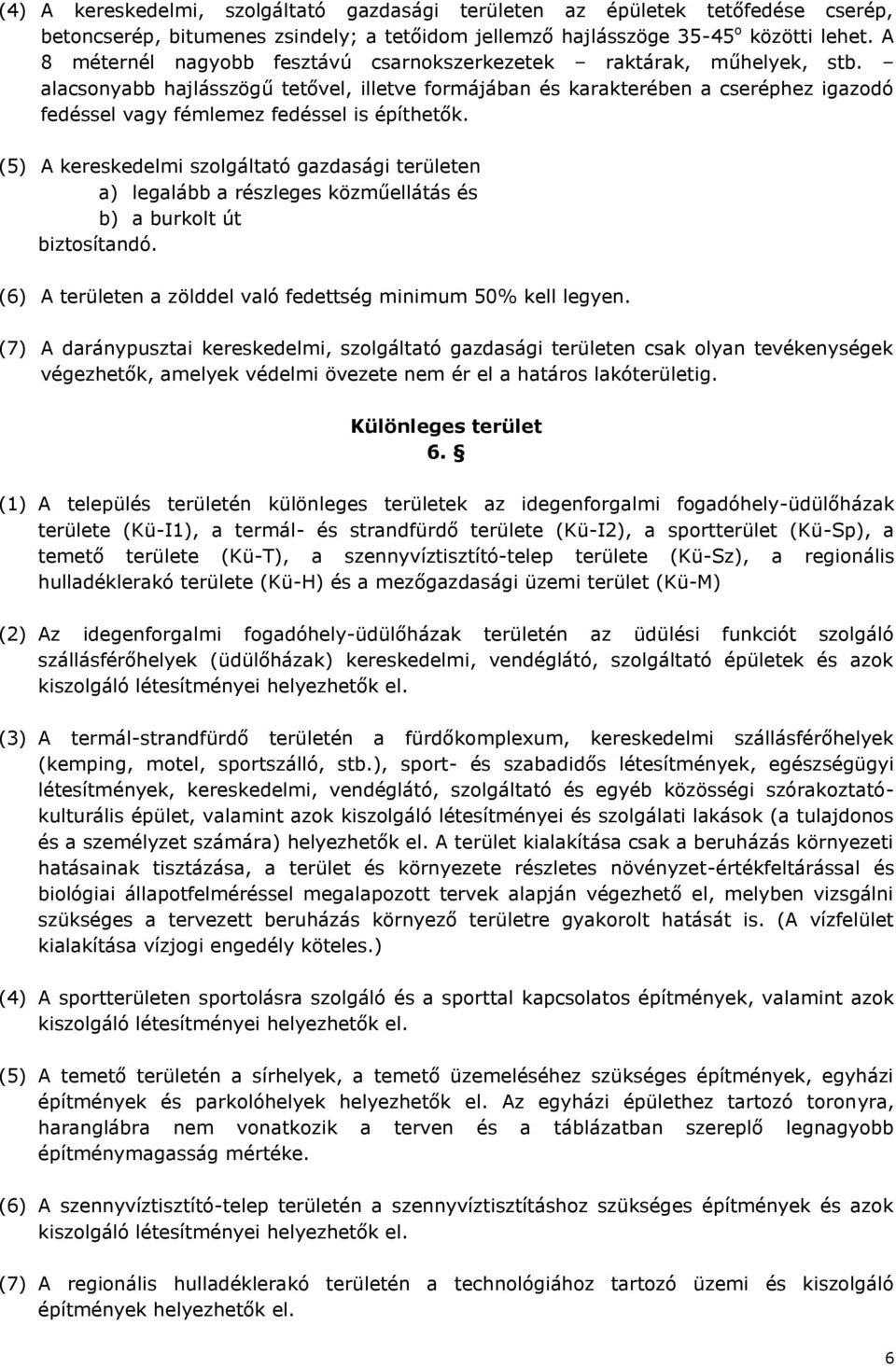 alacsonyabb hajlásszögű tetővel, illetve formájában és karakterében a cseréphez igazodó fedéssel vagy fémlemez fedéssel is építhetők.