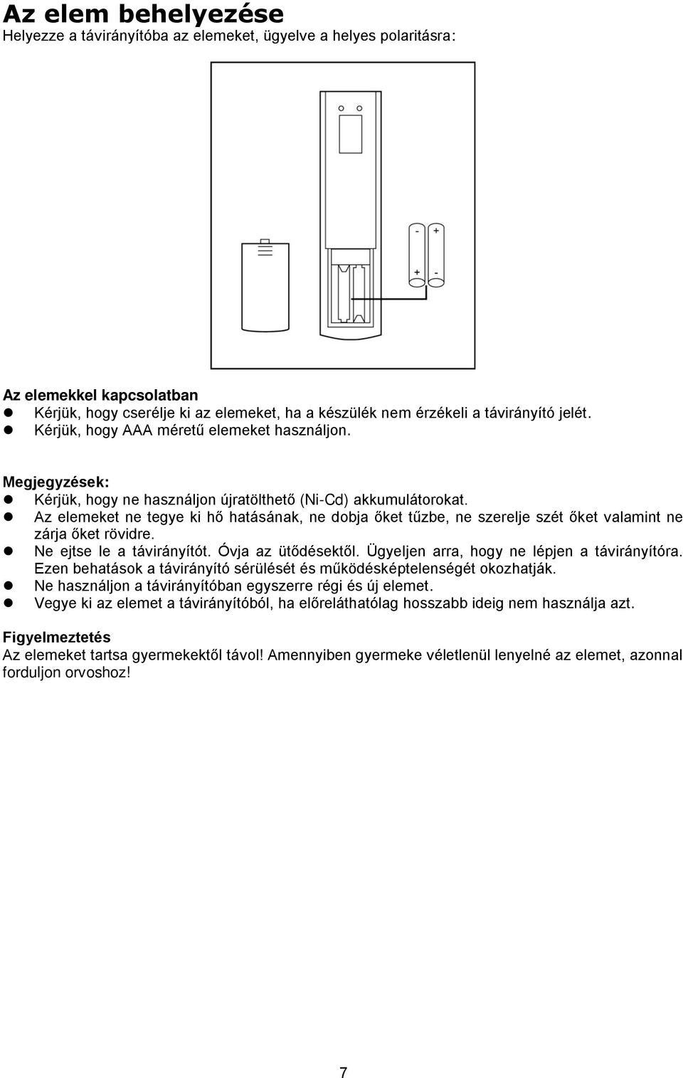 Az elemeket ne tegye ki hő hatásának, ne dobja őket tűzbe, ne szerelje szét őket valamint ne zárja őket rövidre. Ne ejtse le a távirányítót. Óvja az ütődésektől.