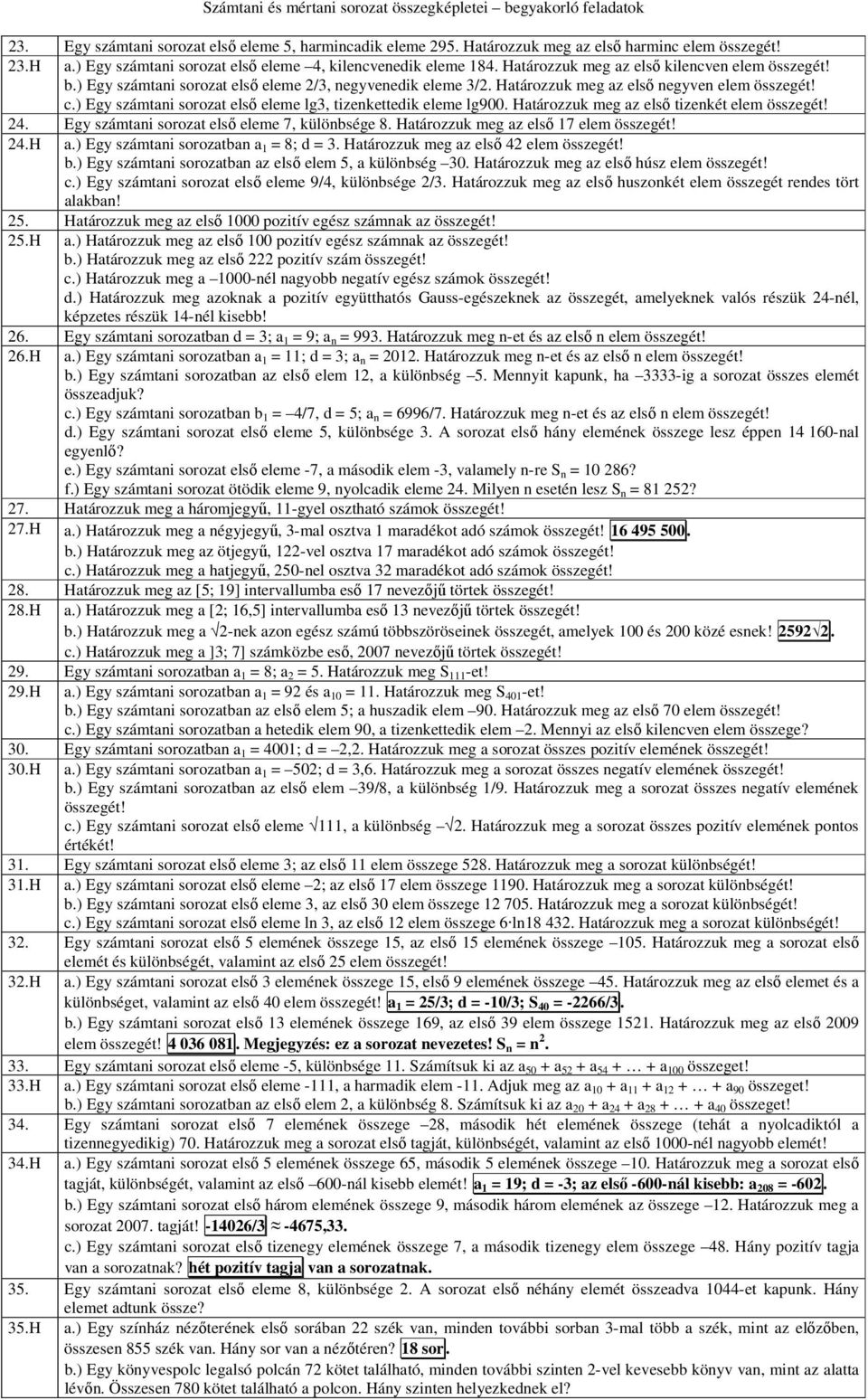 Határozzuk meg az első negyven elem összegét! c.) Egy számtani sorozat első eleme lg3, tizenkettedik eleme lg900. Határozzuk meg az első tizenkét elem összegét! 24.