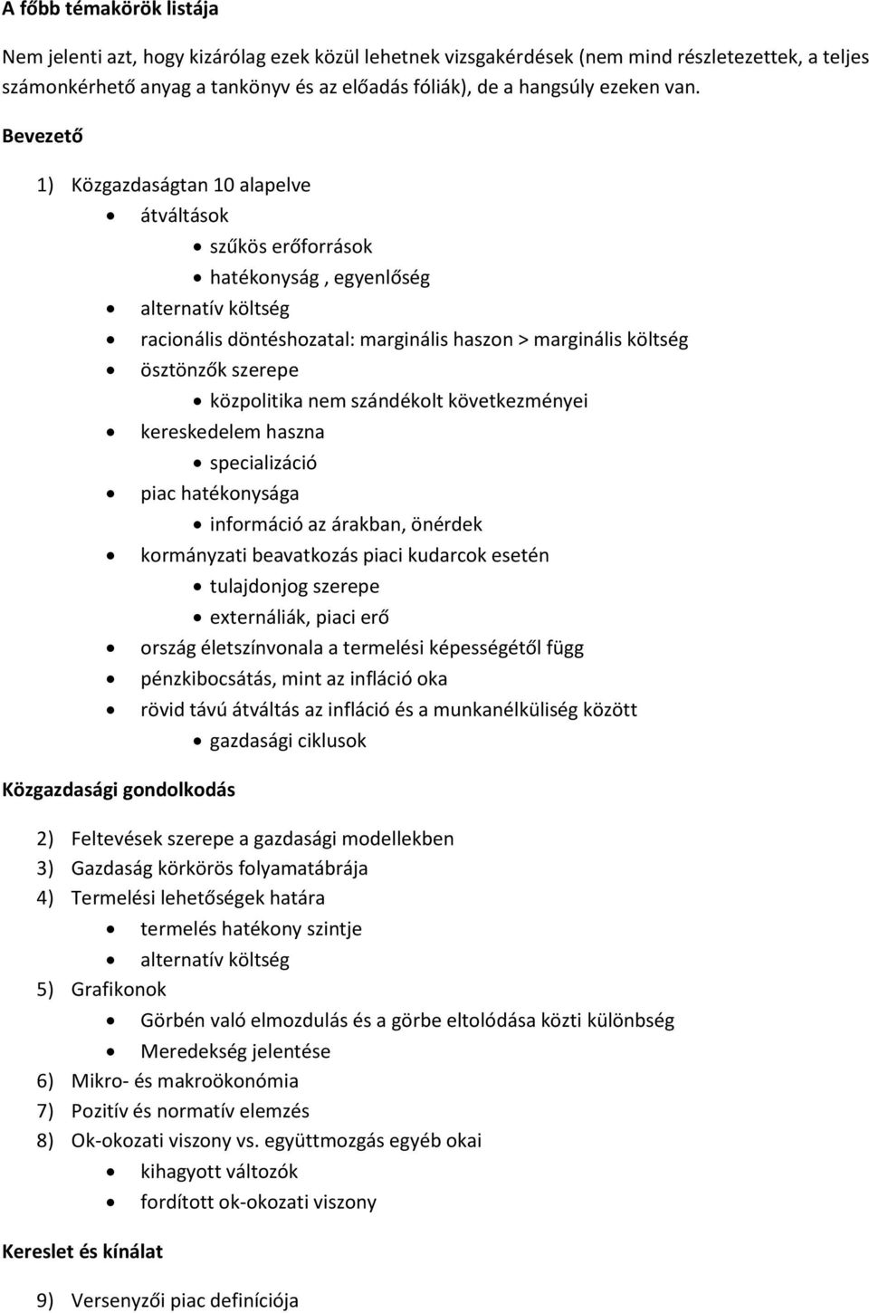 Bevezető 1) Közgazdaságtan 10 alapelve átváltások szűkös erőforrások hatékonyság, egyenlőség alternatív költség racionális döntéshozatal: marginális haszon > marginális költség ösztönzők szerepe