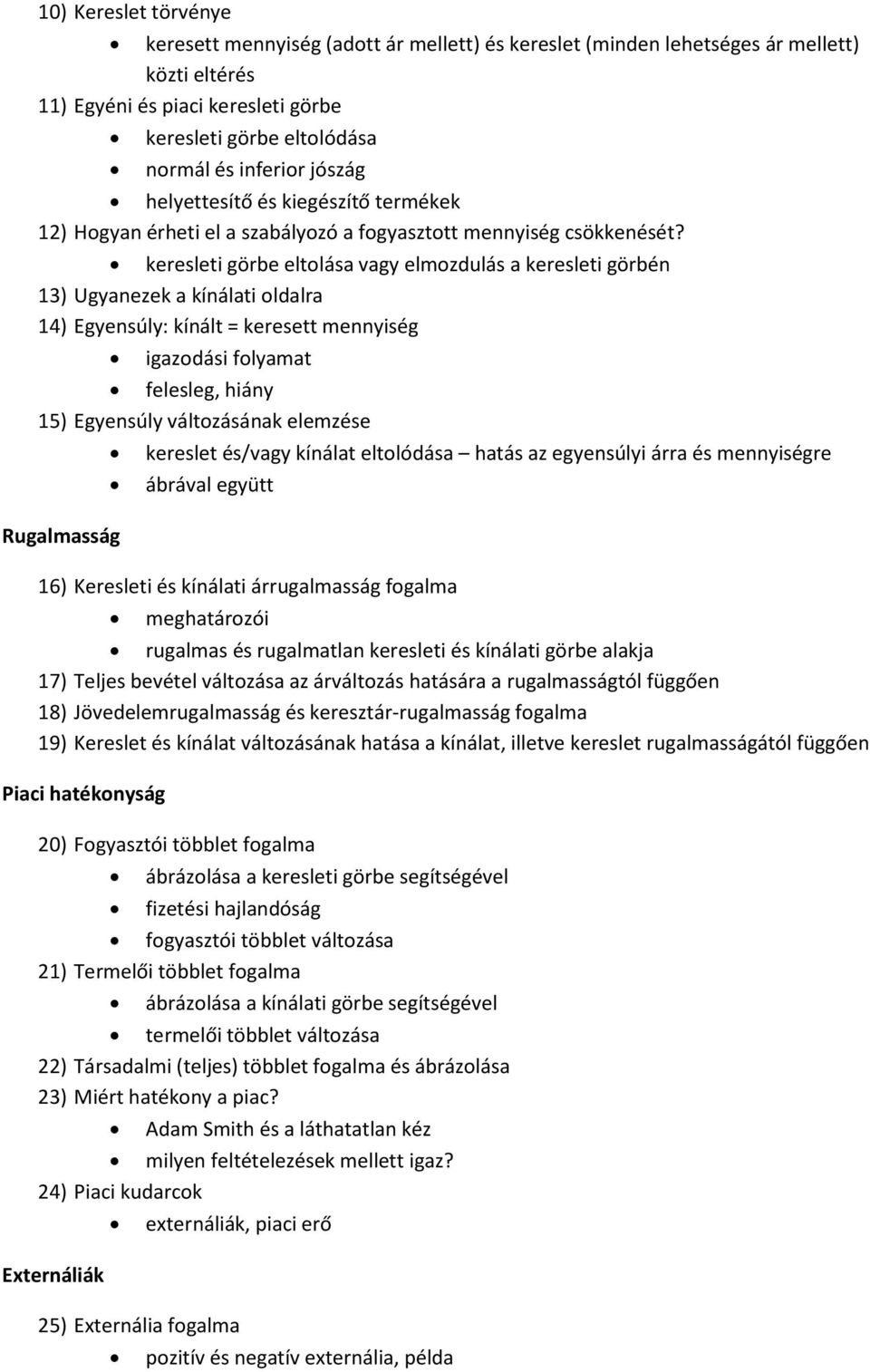 keresleti görbe eltolása vagy elmozdulás a keresleti görbén 13) Ugyanezek a kínálati oldalra 14) Egyensúly: kínált = keresett mennyiség igazodási folyamat felesleg, hiány 15) Egyensúly változásának