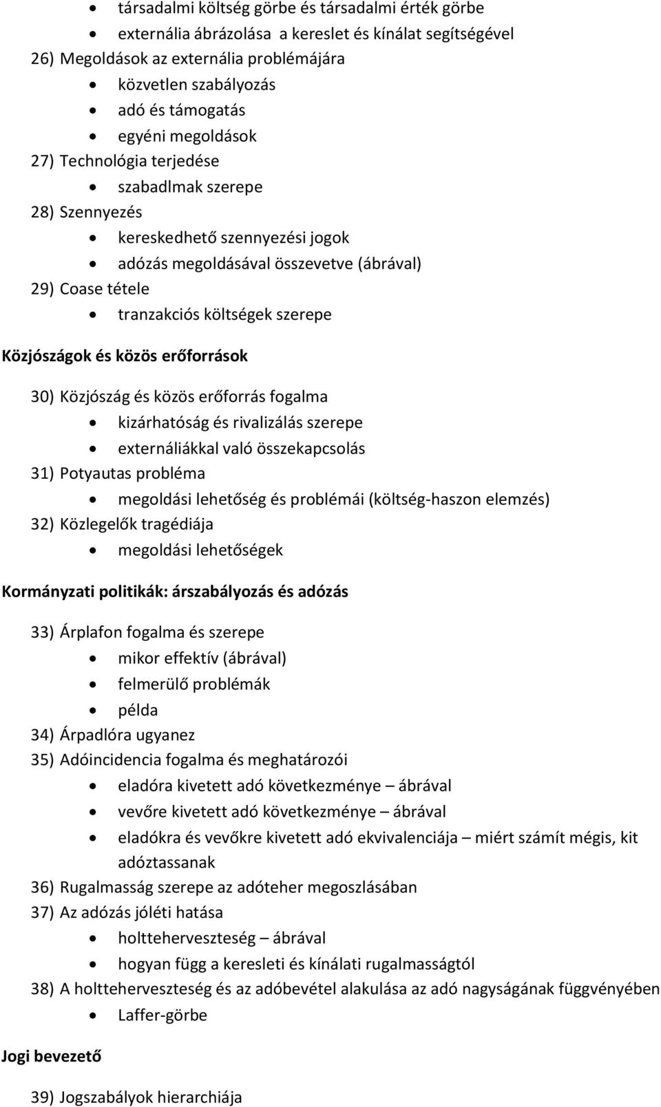 Közjószágok és közös erőforrások 30) Közjószág és közös erőforrás fogalma kizárhatóság és rivalizálás szerepe externáliákkal való összekapcsolás 31) Potyautas probléma megoldási lehetőség és