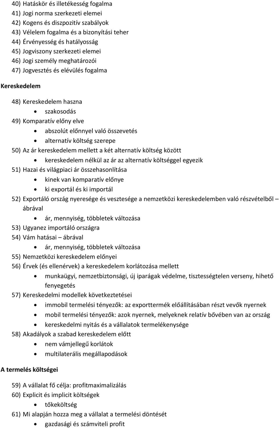 alternatív költség szerepe 50) Az ár kereskedelem mellett a két alternatív költség között kereskedelem nélkül az ár az alternatív költséggel egyezik 51) Hazai és világpiaci ár összehasonlítása kinek