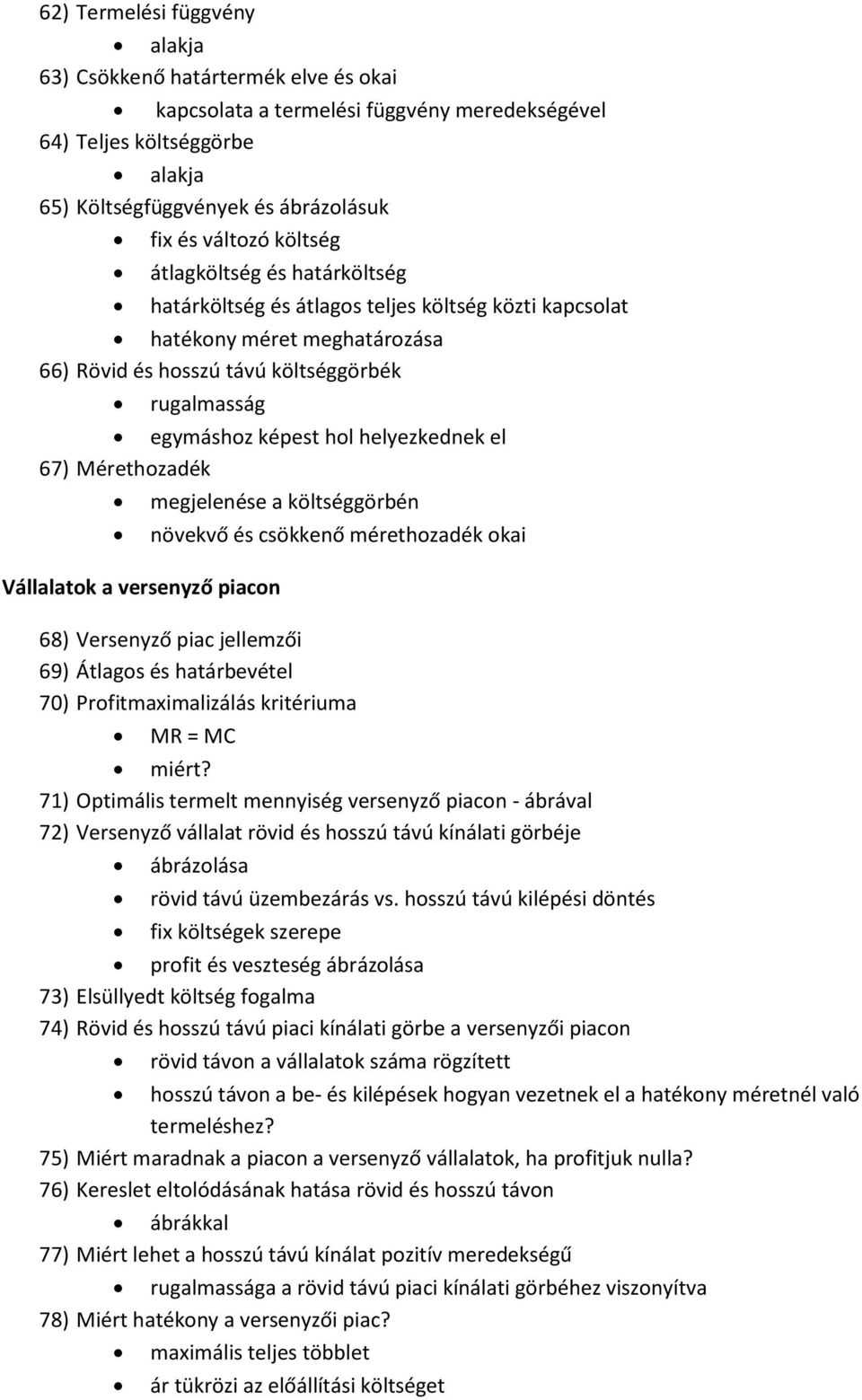 helyezkednek el 67) Mérethozadék Vállalatok a versenyző piacon megjelenése a költséggörbén növekvő és csökkenő mérethozadék okai 68) Versenyző piac jellemzői 69) Átlagos és határbevétel 70)