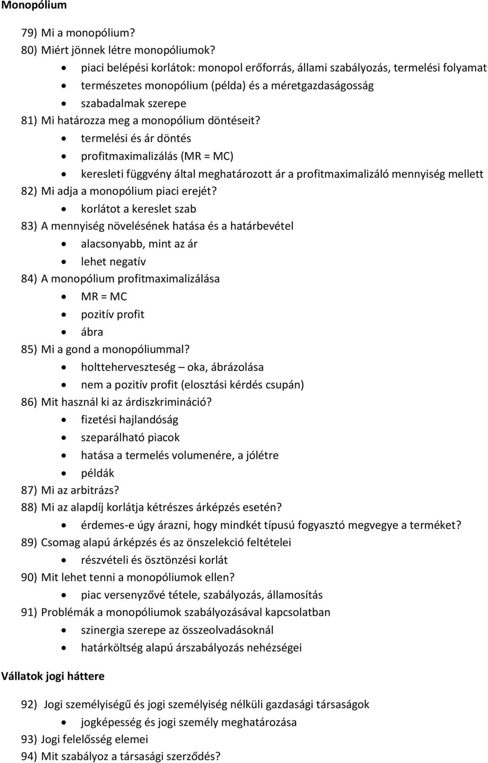 döntéseit? termelési és ár döntés profitmaximalizálás (MR = MC) keresleti függvény által meghatározott ár a profitmaximalizáló mennyiség mellett 82) Mi adja a monopólium piaci erejét?