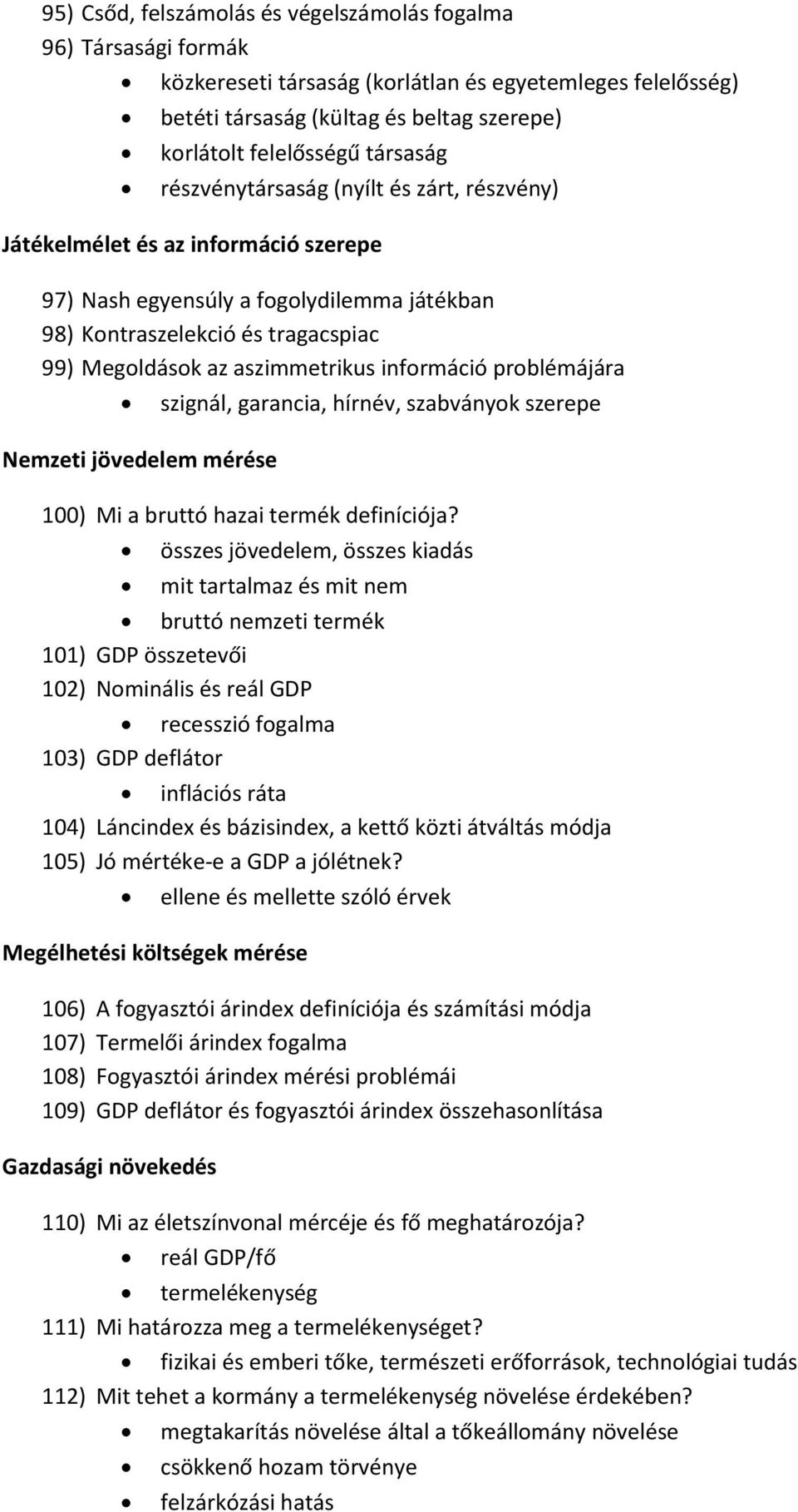 aszimmetrikus információ problémájára Nemzeti jövedelem mérése szignál, garancia, hírnév, szabványok szerepe 100) Mi a bruttó hazai termék definíciója?