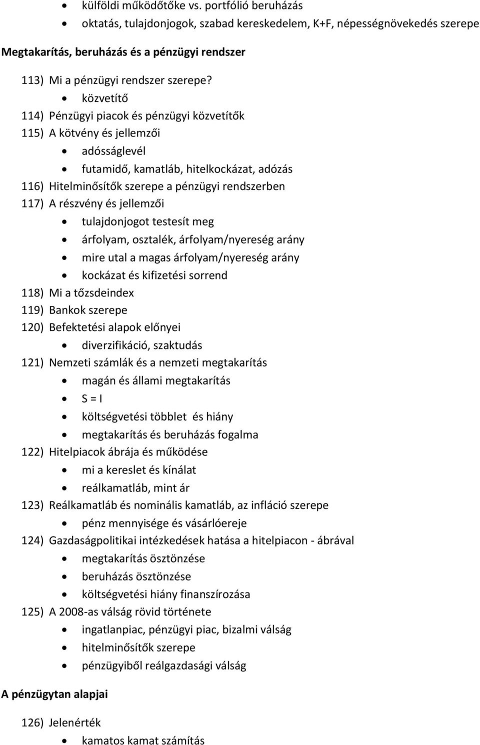 közvetítő 114) Pénzügyi piacok és pénzügyi közvetítők 115) A kötvény és jellemzői adósságlevél futamidő, kamatláb, hitelkockázat, adózás 116) Hitelminősítők szerepe a pénzügyi rendszerben 117) A