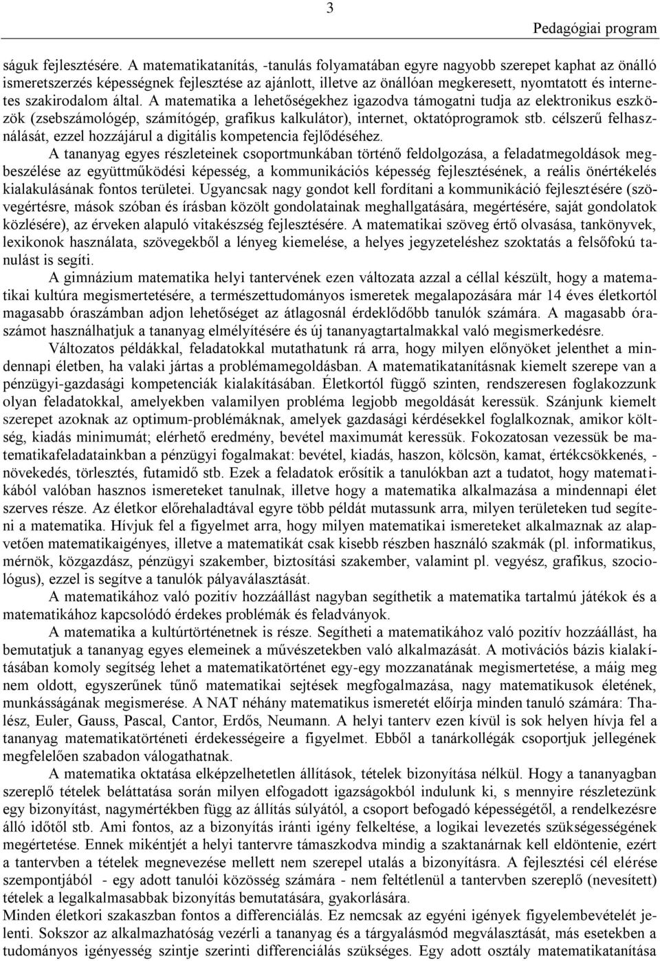 szakirodalom által. A matematika a lehetőségekhez igazodva támogatni tudja az elektronikus eszközök (zsebszámológép, számítógép, grafikus kalkulátor), internet, oktatóprogramok stb.