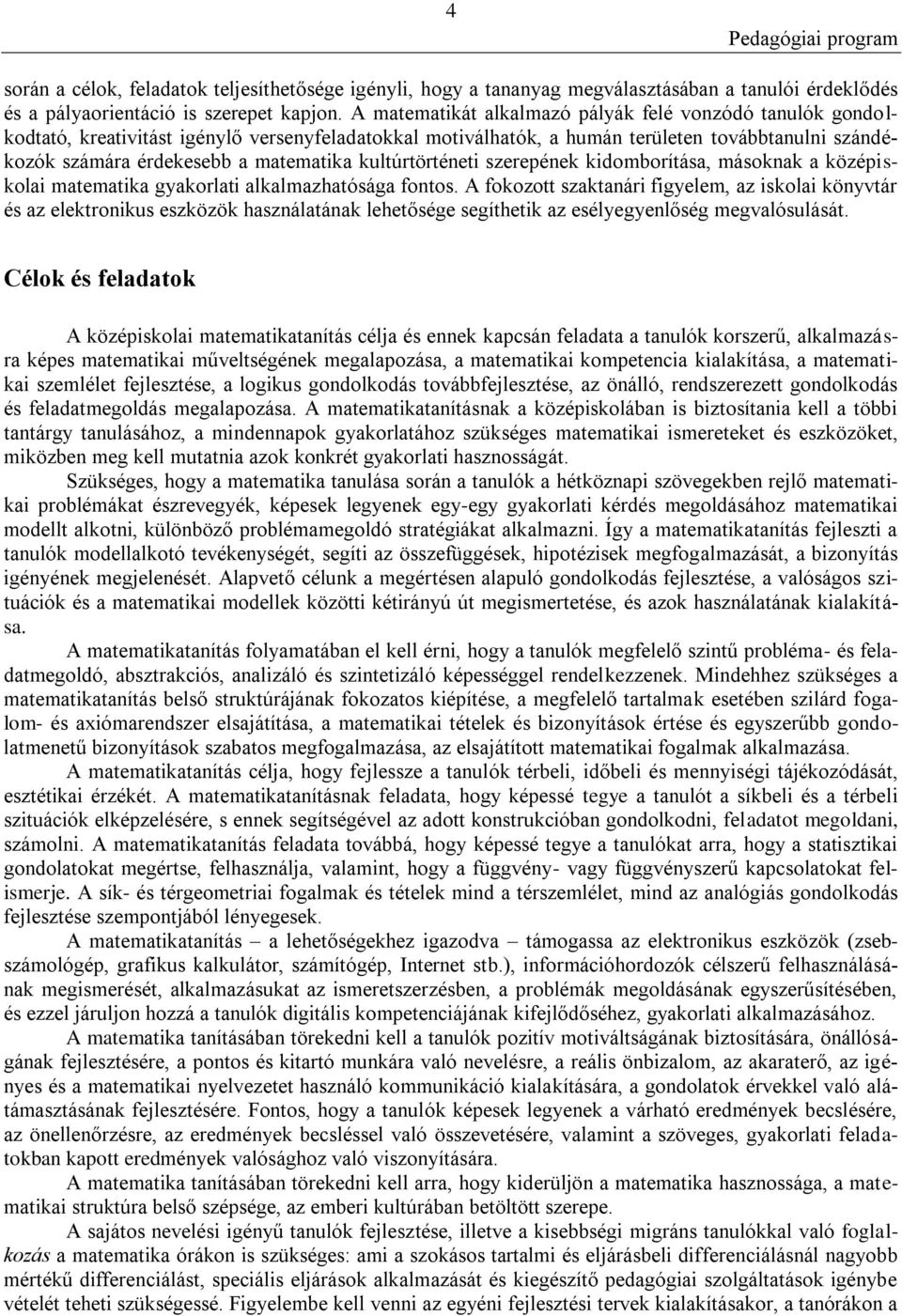 kultúrtörténeti szerepének kidomborítása, másoknak a középiskolai matematika gyakorlati alkalmazhatósága fontos.