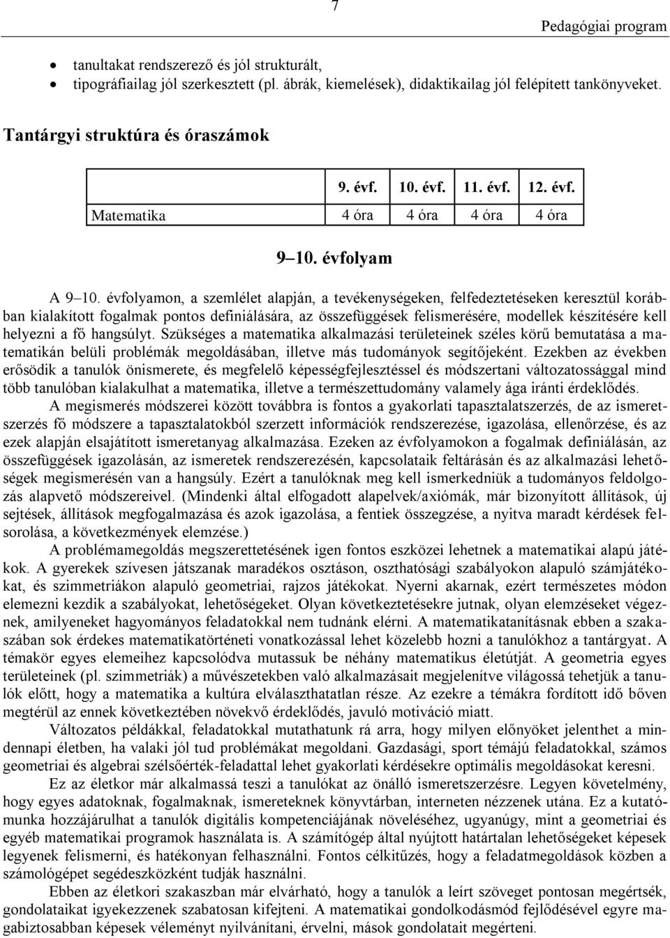 évfolyamon, a szemlélet alapján, a tevékenységeken, felfedeztetéseken keresztül korábban kialakított fogalmak pontos definiálására, az összefüggések felismerésére, modellek készítésére kell helyezni