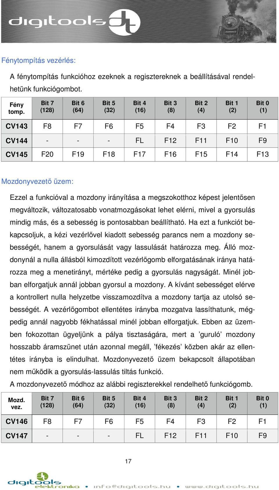 megváltozik, változatosabb vonatmozgásokat lehet elérni, mivel a gyorsulás mindig más, és a sebesség is pontosabban beállítható.