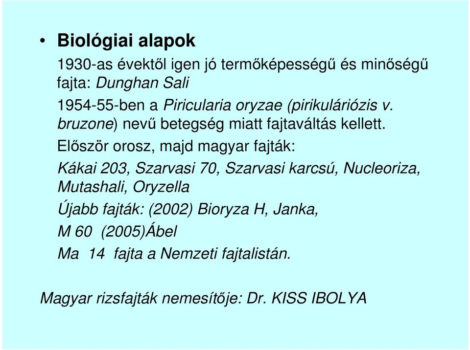 Elıször orosz, majd magyar fajták: Kákai 203, Szarvasi 70, Szarvasi karcsú, Nucleoriza, Mutashali, Oryzella