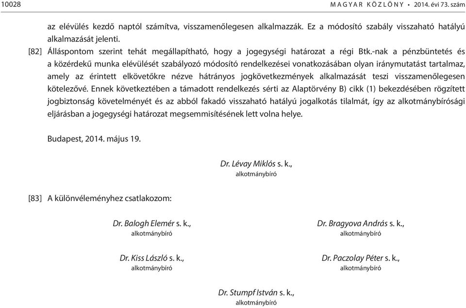 -nak a pénzbüntetés és a közérdekű munka elévülését szabályozó módosító rendelkezései vonatkozásában olyan iránymutatást tartalmaz, amely az érintett elkövetőkre nézve hátrányos jogkövetkezmények