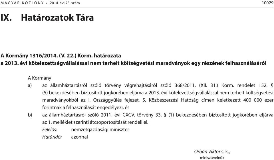 rendelet 152. (5) bekezdésében biztosított jogkörében eljárva a 2013. évi kötelezettségvállalással nem terhelt költségvetési maradványokból az I. Országgyűlés fejezet, 5.