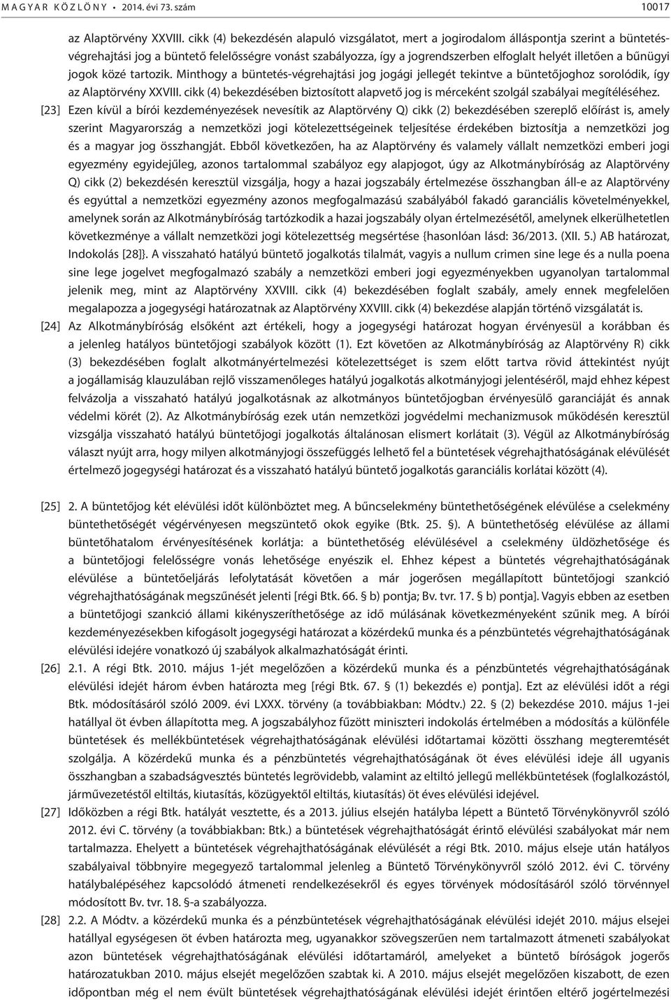 bűnügyi jogok közé tartozik. Minthogy a büntetés-végrehajtási jog jogági jellegét tekintve a büntetőjoghoz sorolódik, így az Alaptörvény XXVIII.