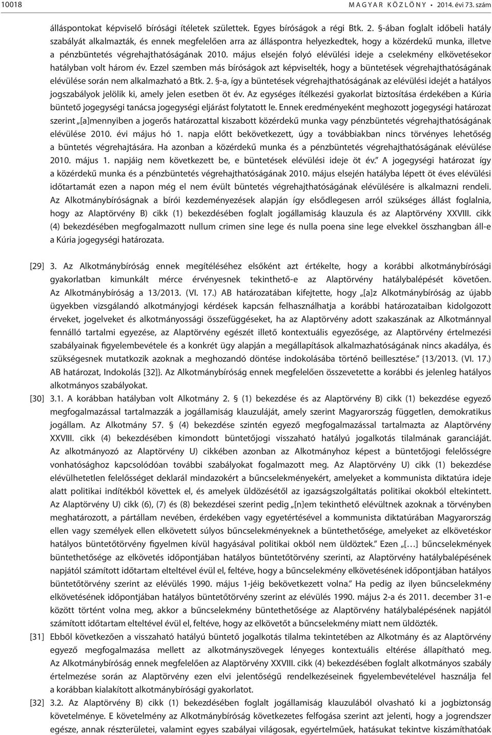 -ában foglalt időbeli hatály szabályát alkalmazták, és ennek megfelelően arra az álláspontra helyezkedtek, hogy a közérdekű munka, illetve a pénzbüntetés végrehajthatóságának 2010.