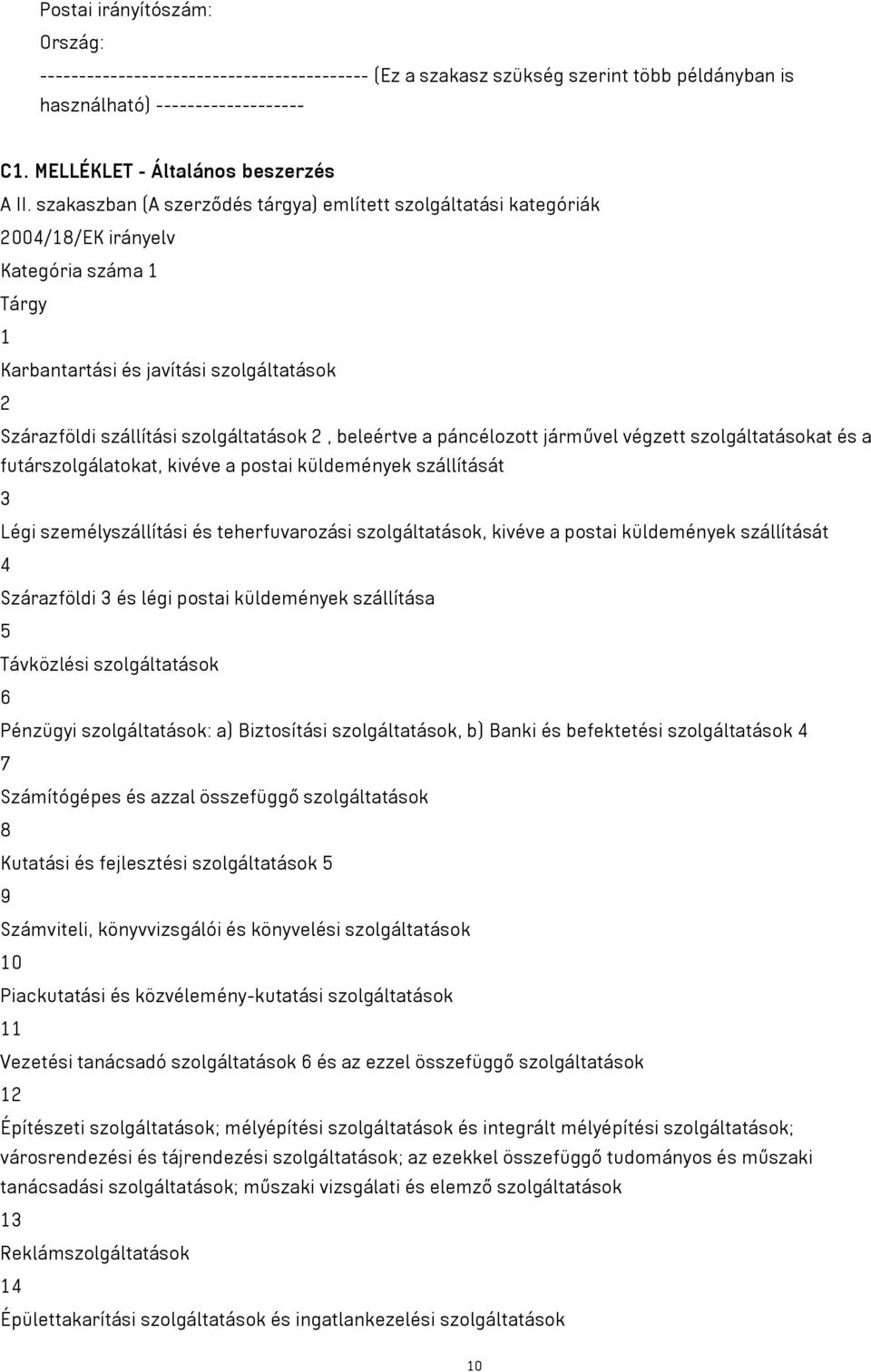 beleértve a páncélozott járművel végzett szolgáltatásokat és a futárszolgálatokat, kivéve a postai küldemények szállítását 3 Légi személyszállítási és teherfuvarozási szolgáltatások, kivéve a postai