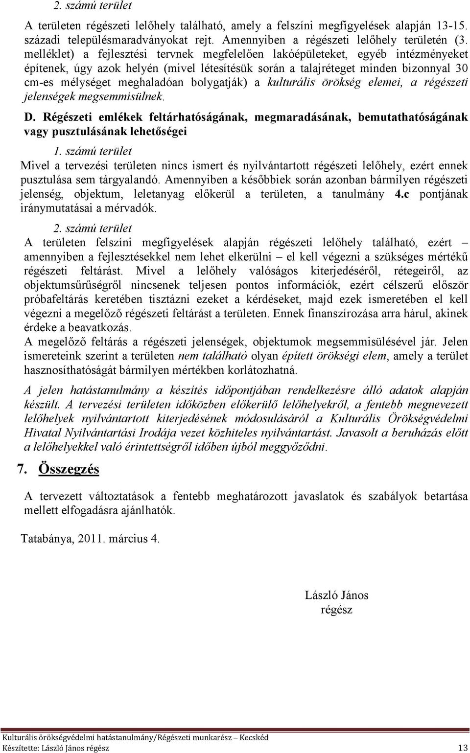 bolygatják) a kulturális örökség elemei, a régészeti jelenségek megsemmisülnek. D. Régészeti emlékek feltárhatóságának, megmaradásának, bemutathatóságának vagy pusztulásának lehetőségei 1.