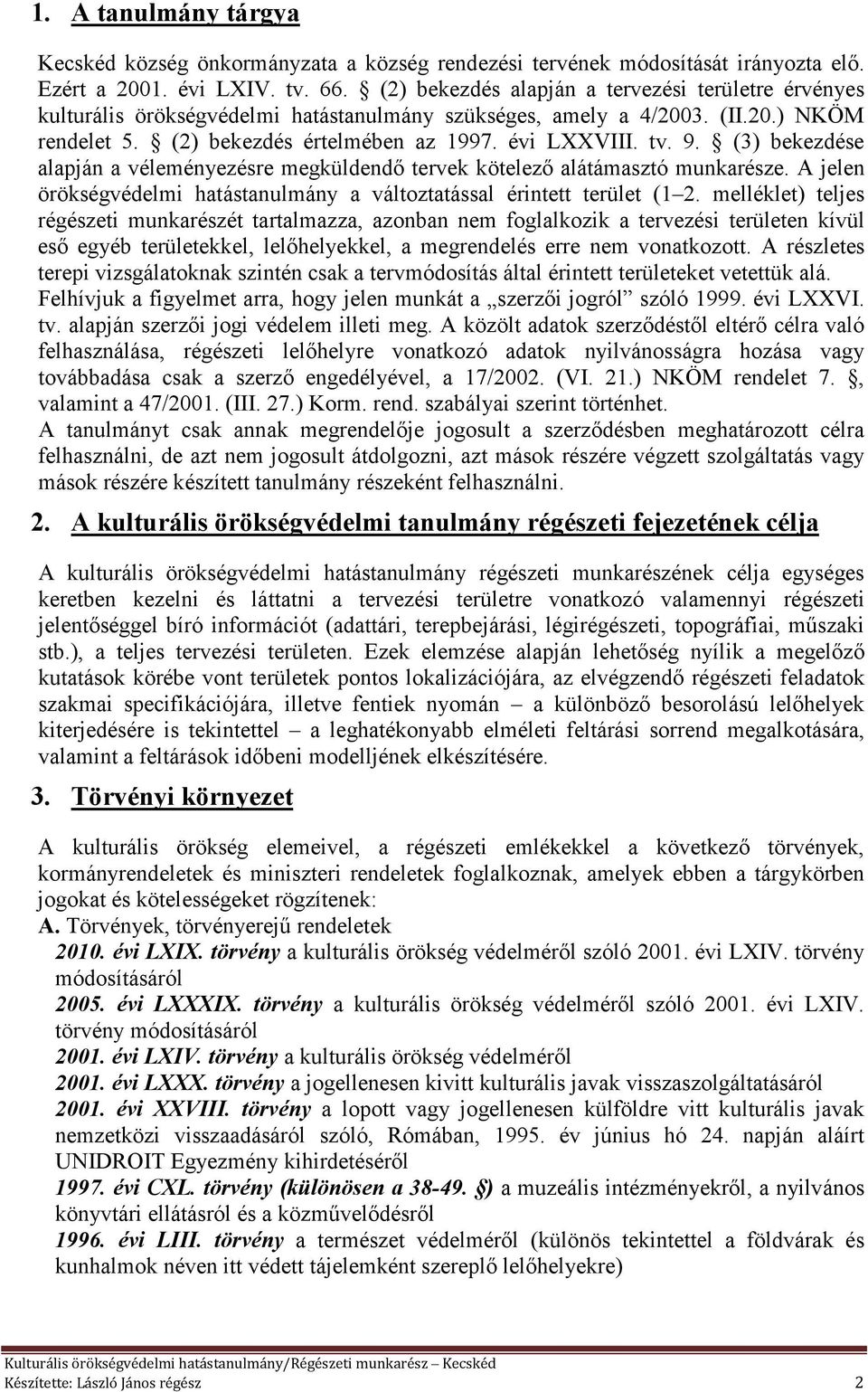 (3) bekezdése alapján a véleményezésre megküldendő tervek kötelező alátámasztó munkarésze. A jelen örökségvédelmi hatástanulmány a változtatással érintett terület (1 2.