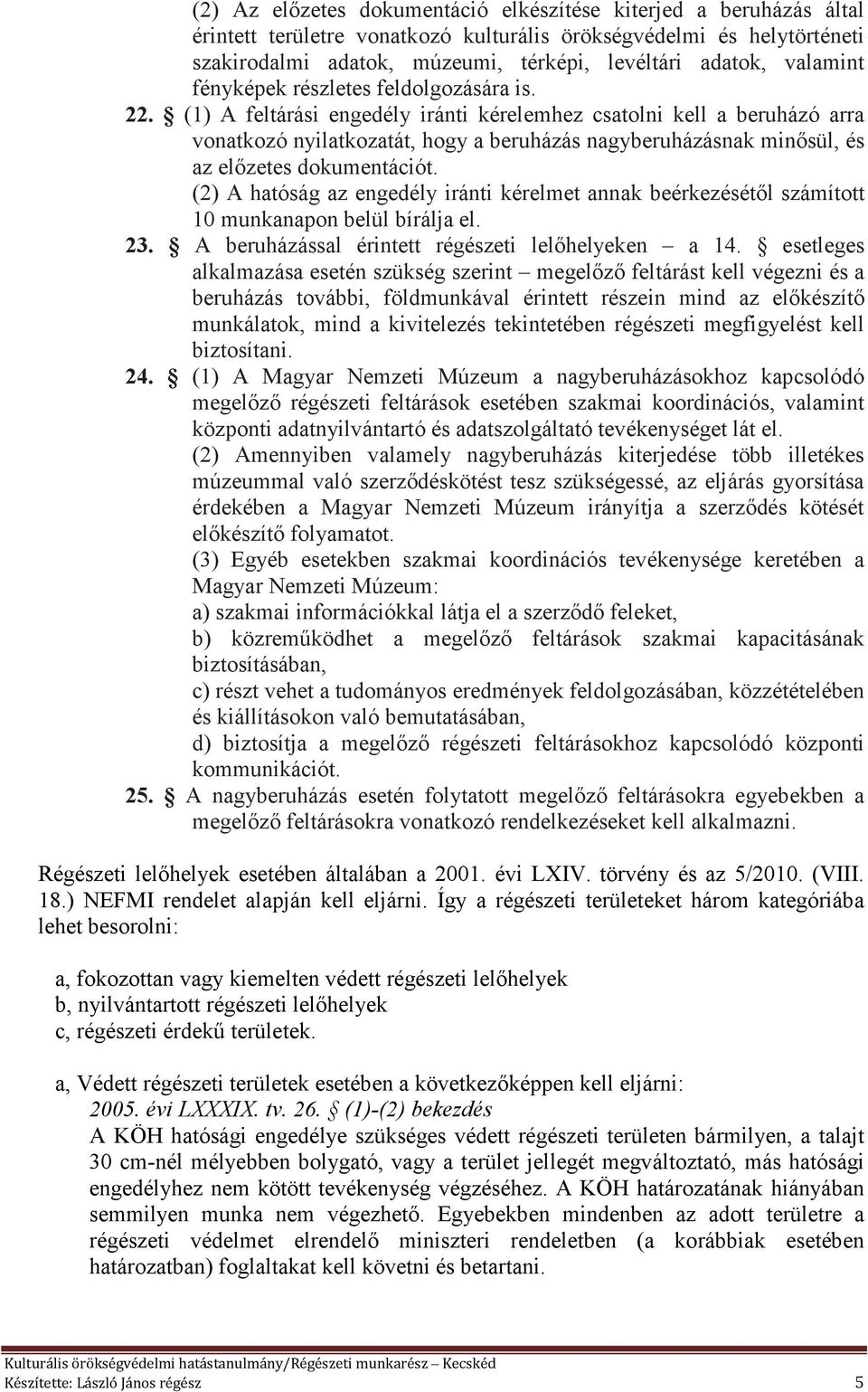 (1) A feltárási engedély iránti kérelemhez csatolni kell a beruházó arra vonatkozó nyilatkozatát, hogy a beruházás nagyberuházásnak minősül, és az előzetes dokumentációt.