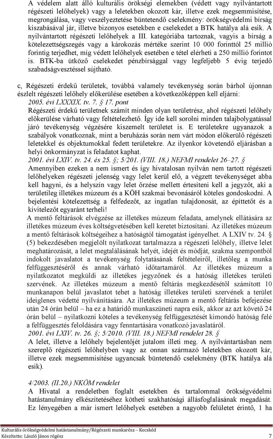 kategóriába tartoznak, vagyis a bírság a kötelezettségszegés vagy a károkozás mértéke szerint 10 000 forinttól 25 millió forintig terjedhet, míg védett lelőhelyek esetében e tétel elérheti a 250