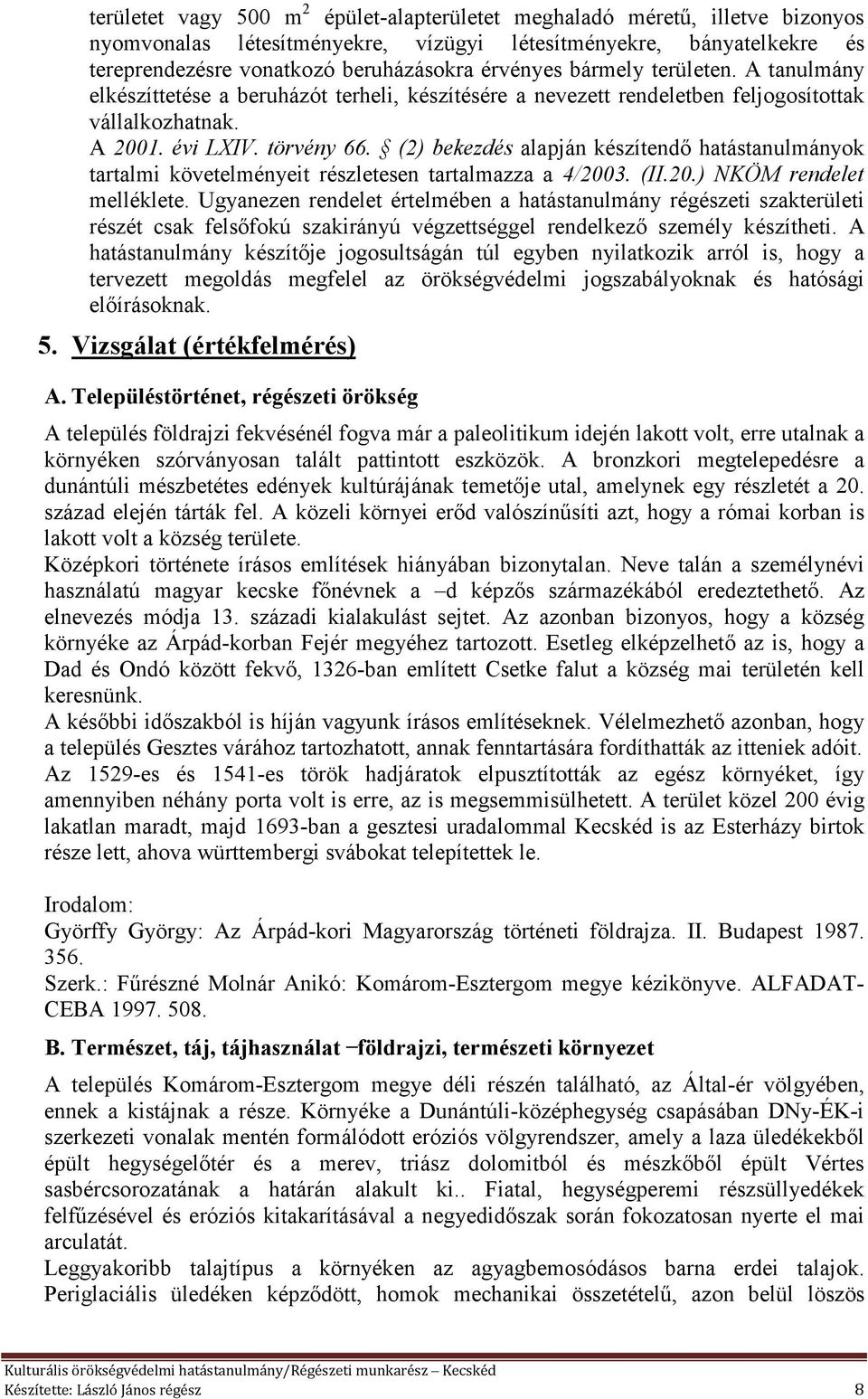 (2) bekezdés alapján készítendő hatástanulmányok tartalmi követelményeit részletesen tartalmazza a 4/2003. (II.20.) KÖM rendelet melléklete.