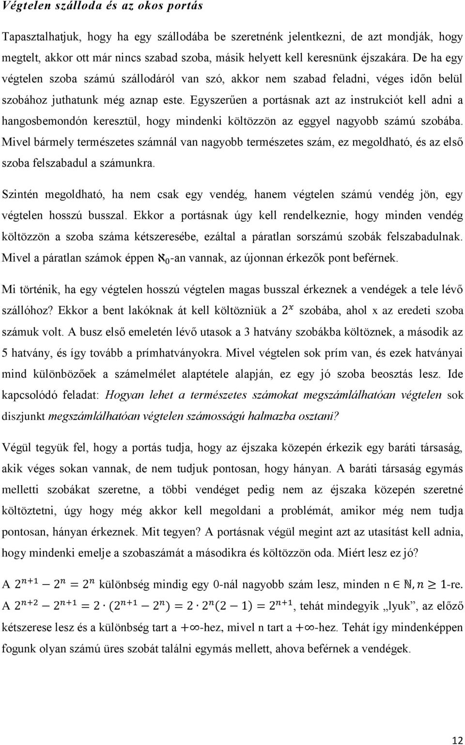 Egyszerűen a portásnak azt az instrukciót kell adni a hangosbemondón keresztül, hogy mindenki költözzön az eggyel nagyobb számú szobába.