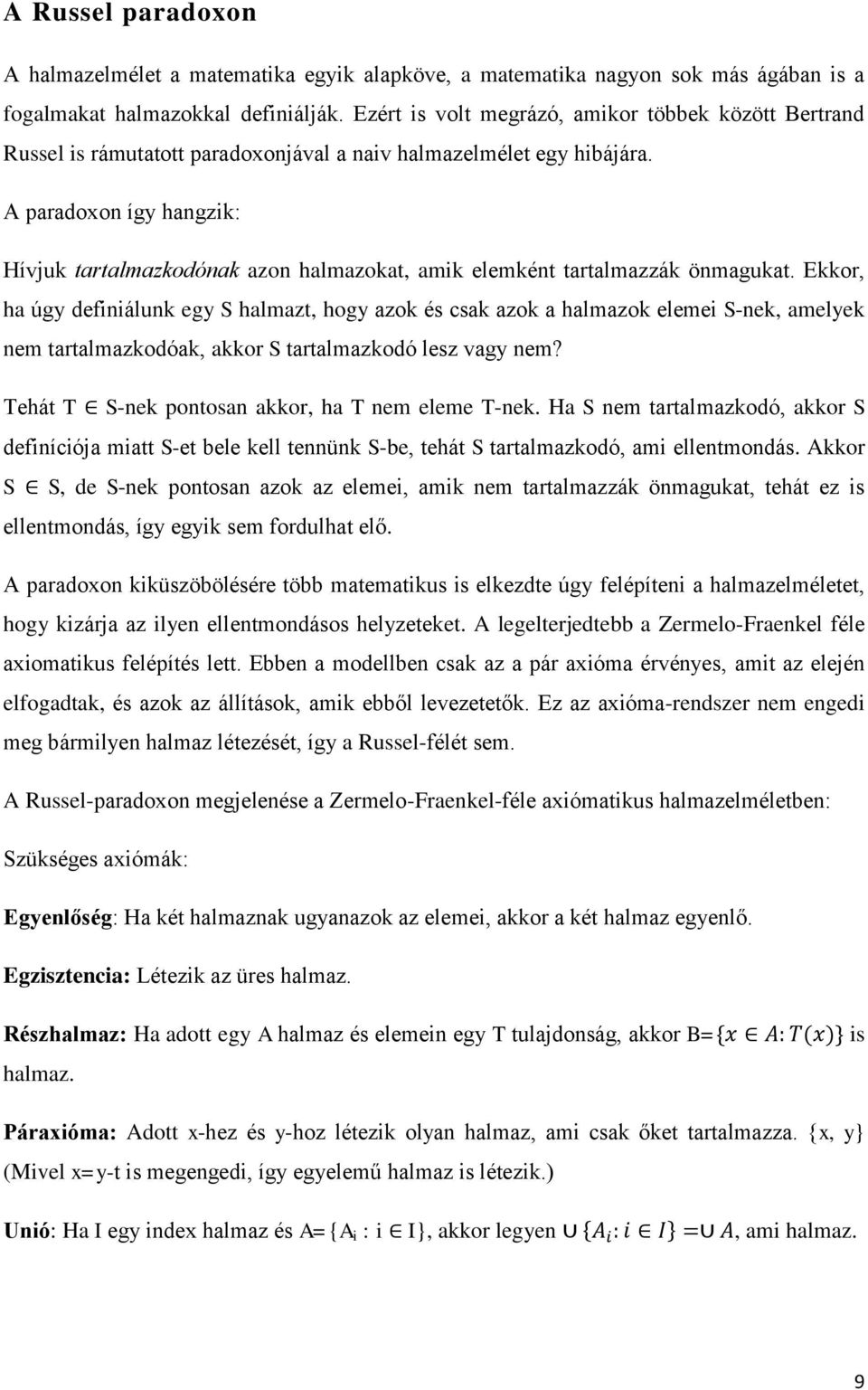 A paradoxon így hangzik: Hívjuk tartalmazkodónak azon halmazokat, amik elemként tartalmazzák önmagukat.