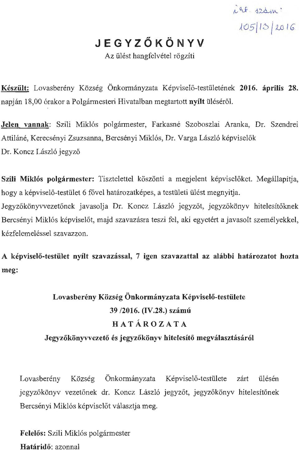 Koncz László jegyző Szili Miklós polgármester: Tisztelettel köszönti a megjelent képviselőket. Megállapítja, hogy a képviselő-testület 6 fővel határozatképes, a testületi ülést megnyitja.