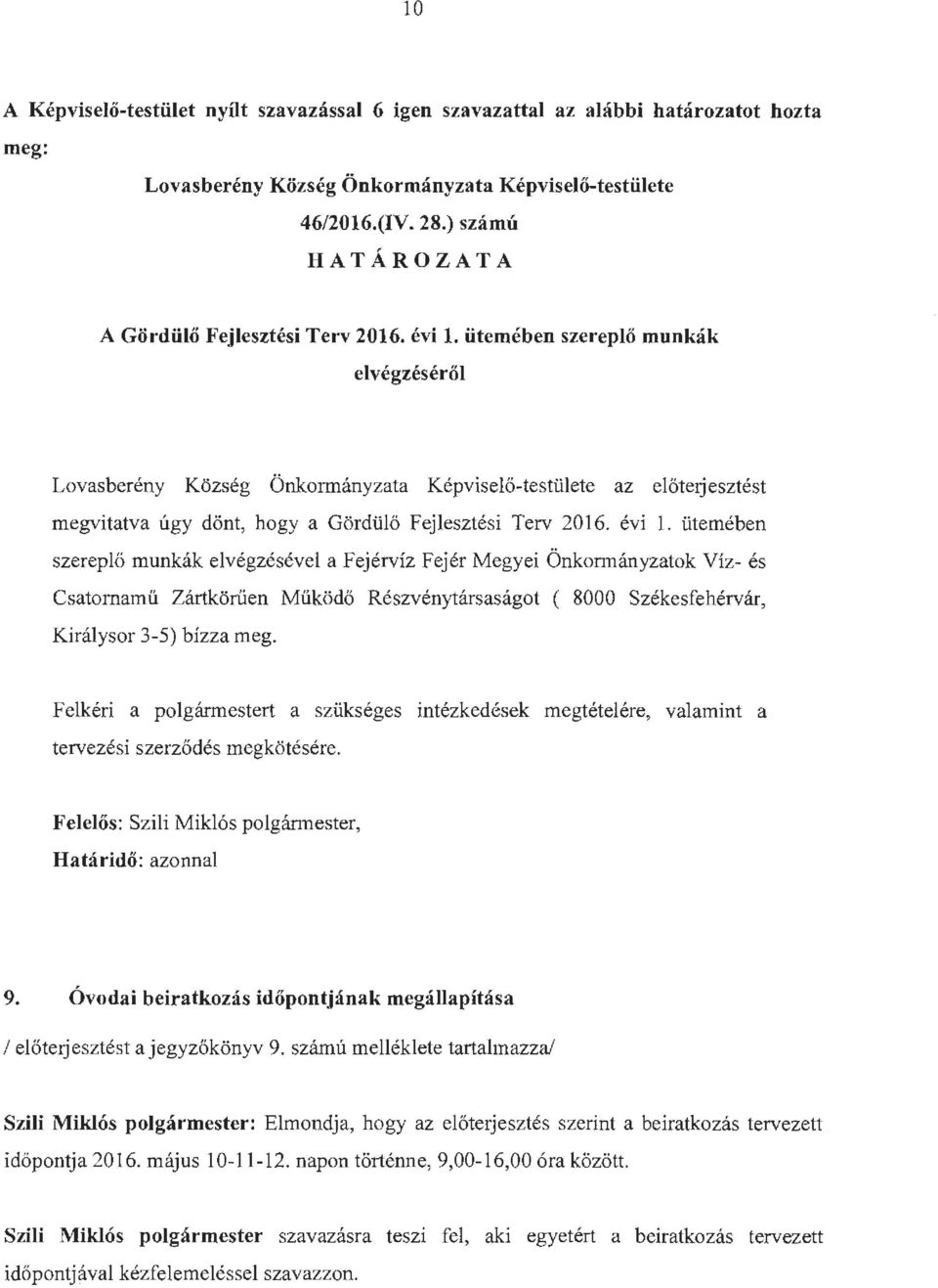ütemében szereplő munkák elvégzéséről Lovasberény Község Önkormányzata Képviselő-testülete az előterjesztést megvitatva úgy dönt, hogy a Gördülő Fejlesztési Terv 2016. évi 1.