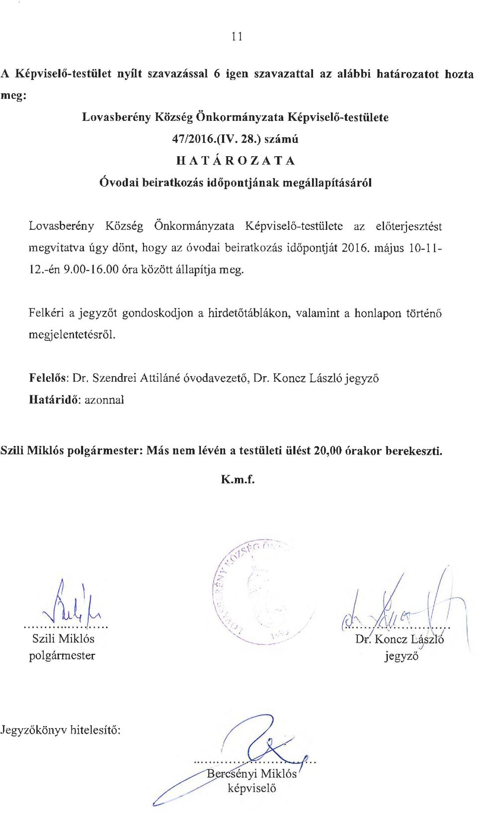 2016. május 10-11- 12.-én 9.00-16.00 óra között állapítja meg. Felkéri a jegyzőt gondoskodjon a hirdetőtáblákon, valamint a honlapon történő megjelentetésről. Felelős: Dr.