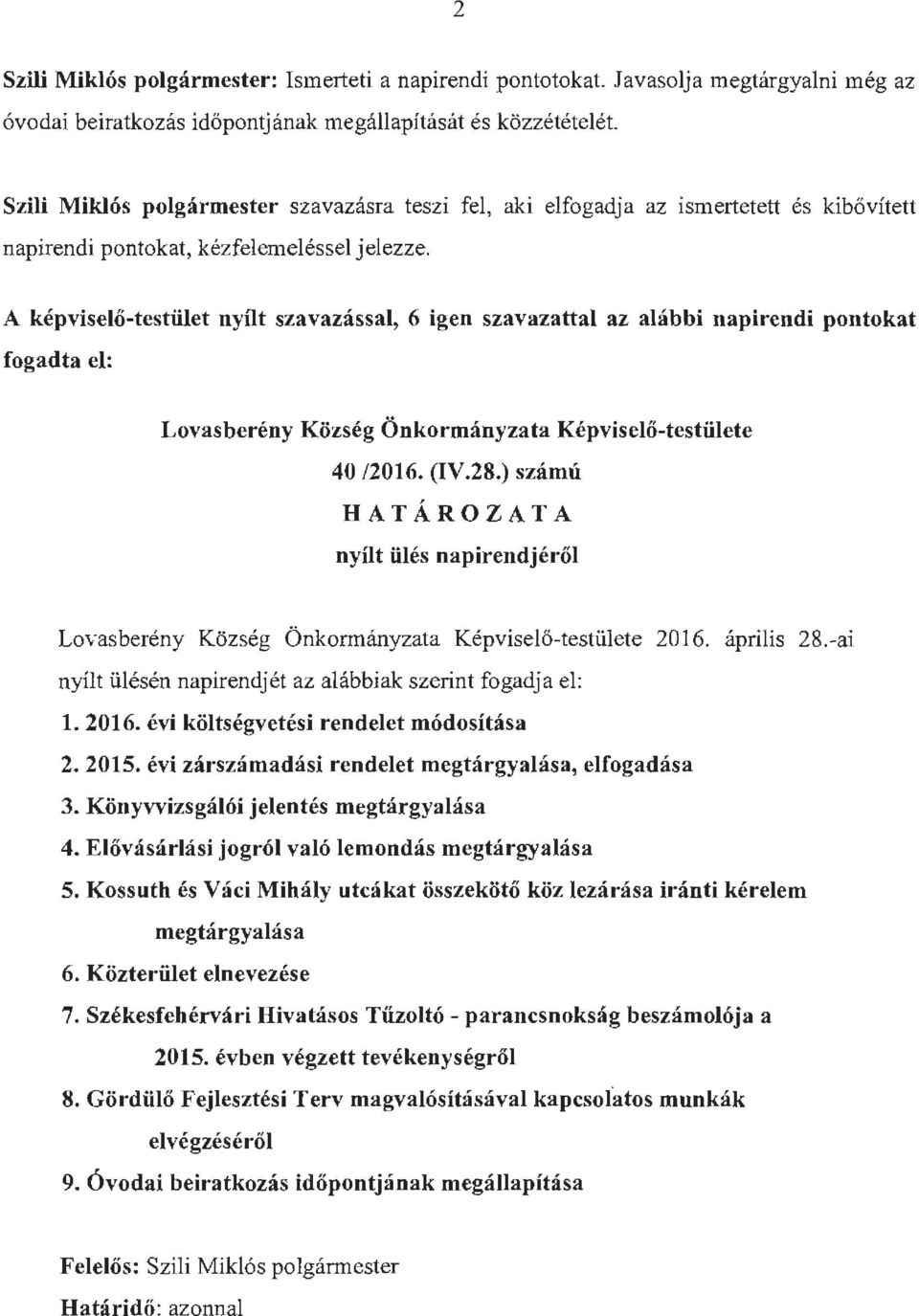 A képviselő-testület nyílt szavazással, 6 igen szavazattal az alábbi napirendi pontokat fogadta el: Lovasberény Község Önkormányzata Képviselő-testülete 40 /2016. (IV.28.