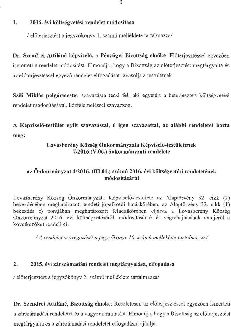 Elmondja, hogy a Bizottság az előterjesztést megtárgyalta és az előterjesztéssel egyező rendelet elfogadását javasolja a testületnek.