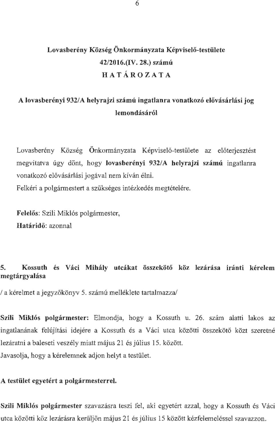 hogy lovasberényi 932/ A helyrajzi számú ingatlanra vonatkozó elővásárlási jogával nem kíván élni. Felkéri a polgármestert a szükséges intézkedés megtételére.