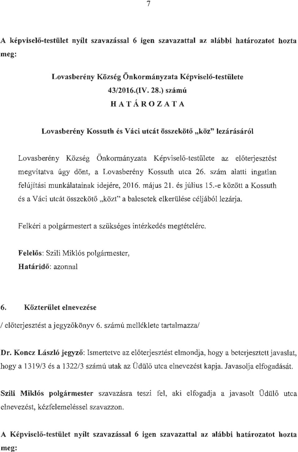 26. szám alatti ingatlan felújítási munkálatainak idejére, 2016. május 21. és július 15.-e között a Kossuth és a Váci utcát összekötő közt" a balesetek elkerülése céljából lezárja.