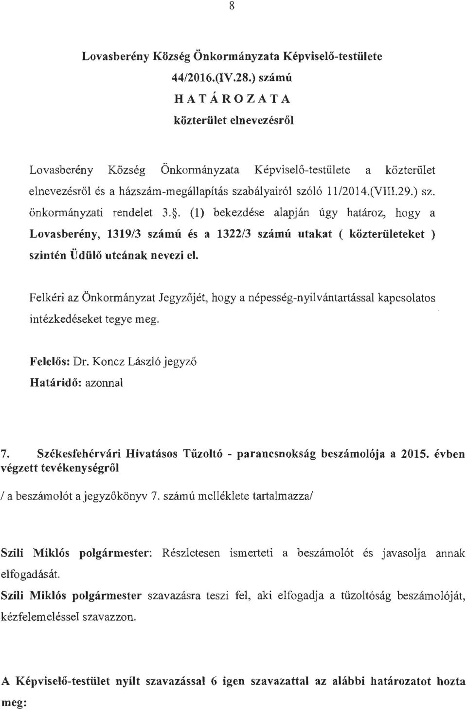 . (1) bekezdése alapján úgy határoz, hogy a Lovasberény, 1319/3 számú és a 1322/3 számú utakat ( közterületeket ) szintén Üdülő utcának nevezi el.