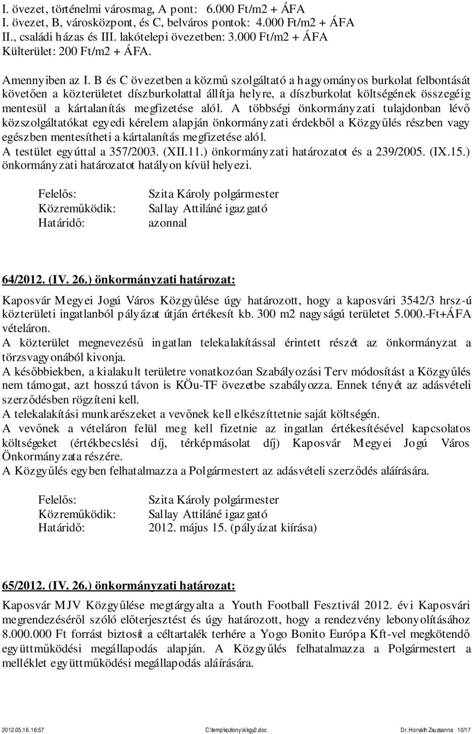 B és C övezetben a közmű szolgáltató a hagyományos burkolat felbontását követően a közterületet díszburkolattal állítja helyre, a díszburkolat költségének összegéig mentesül a kártalanítás