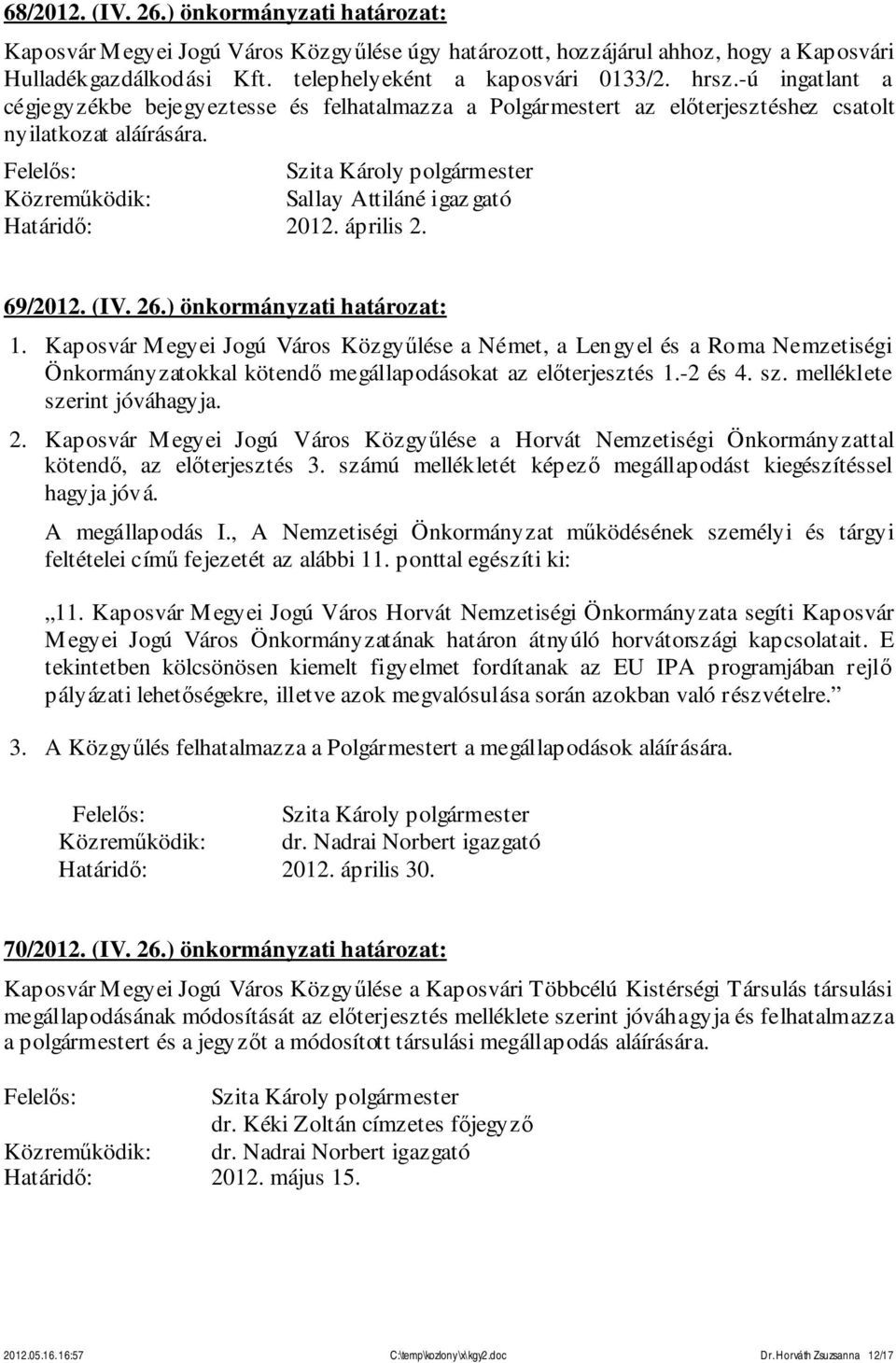 ) önkormányzati határozat: 1. Kaposvár Megyei Jogú Város Közgyűlése a Német, a Lengyel és a Roma Nemzetiségi Önkormányzatokkal kötendő megállapodásokat az előterjesztés 1.-2 és 4. sz.