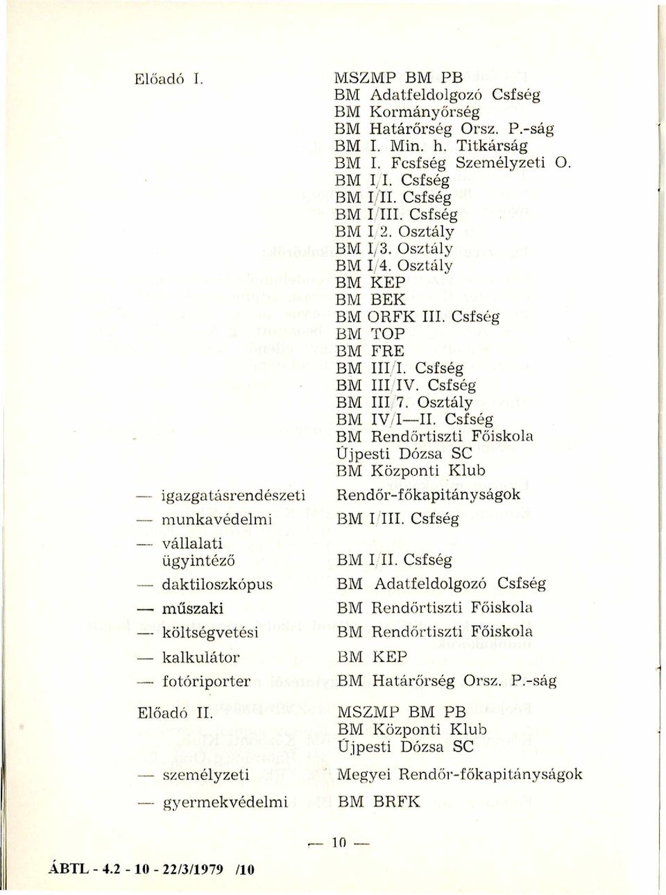 Csfség BM I III. Csfség BM I 2. Osztály BM 1,3. Osztály BM 1/4. Osztály BM KÉP BM BEK BM ORFK III. Csfség BM TOP BM FRE BM III I. Csfség BM III IV. Csfség BM III 7. Osztály BM IV/I II.