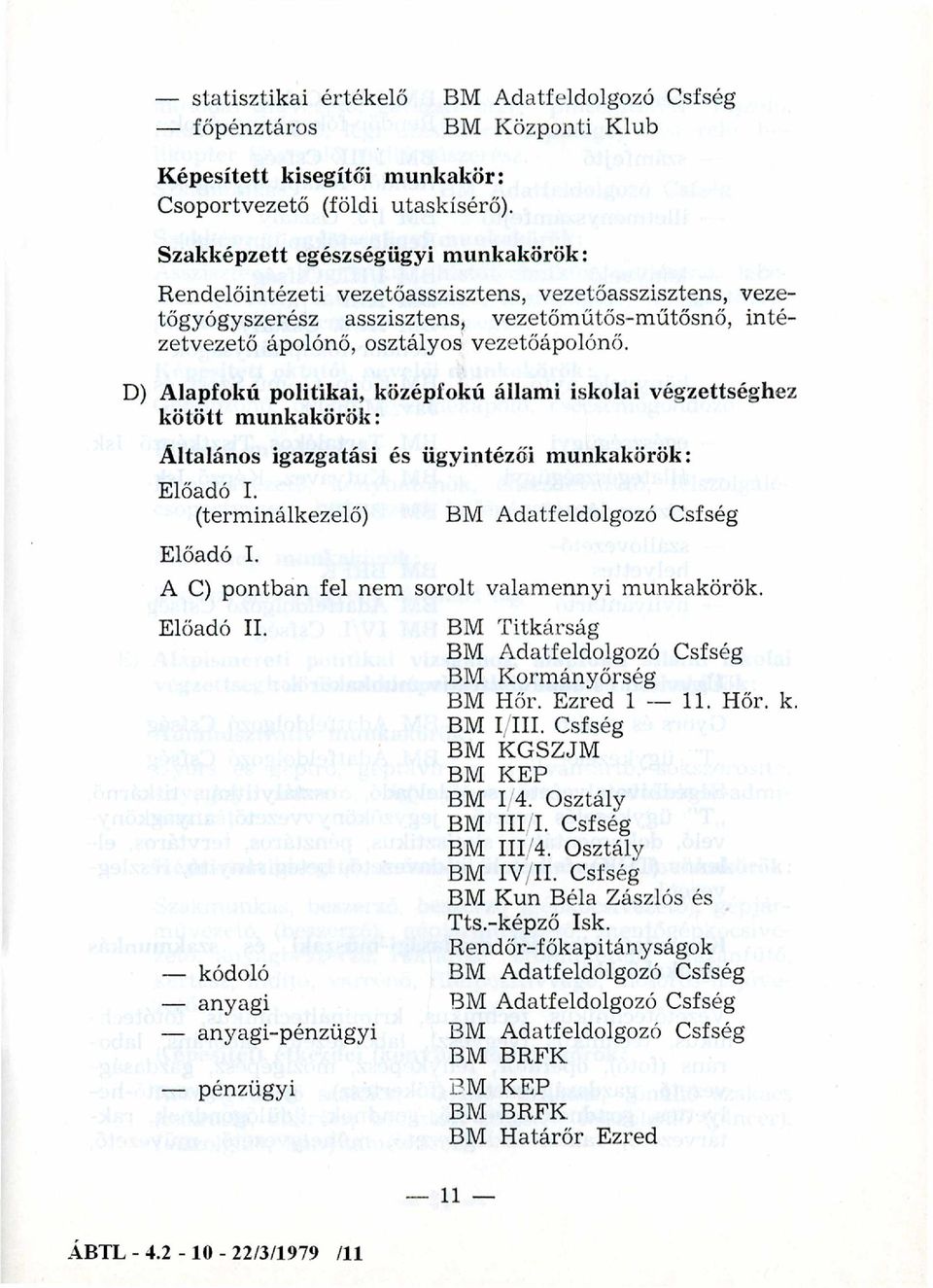 D) Alapfokú politikai, középfokú állami iskolai végzettséghez kötött m unkakörök: Általános igazgatási és ügyintézői m unkakörök: Előadó I. (terminálkezelő) BM Adatfeldolgozó Csfség Előadó I.