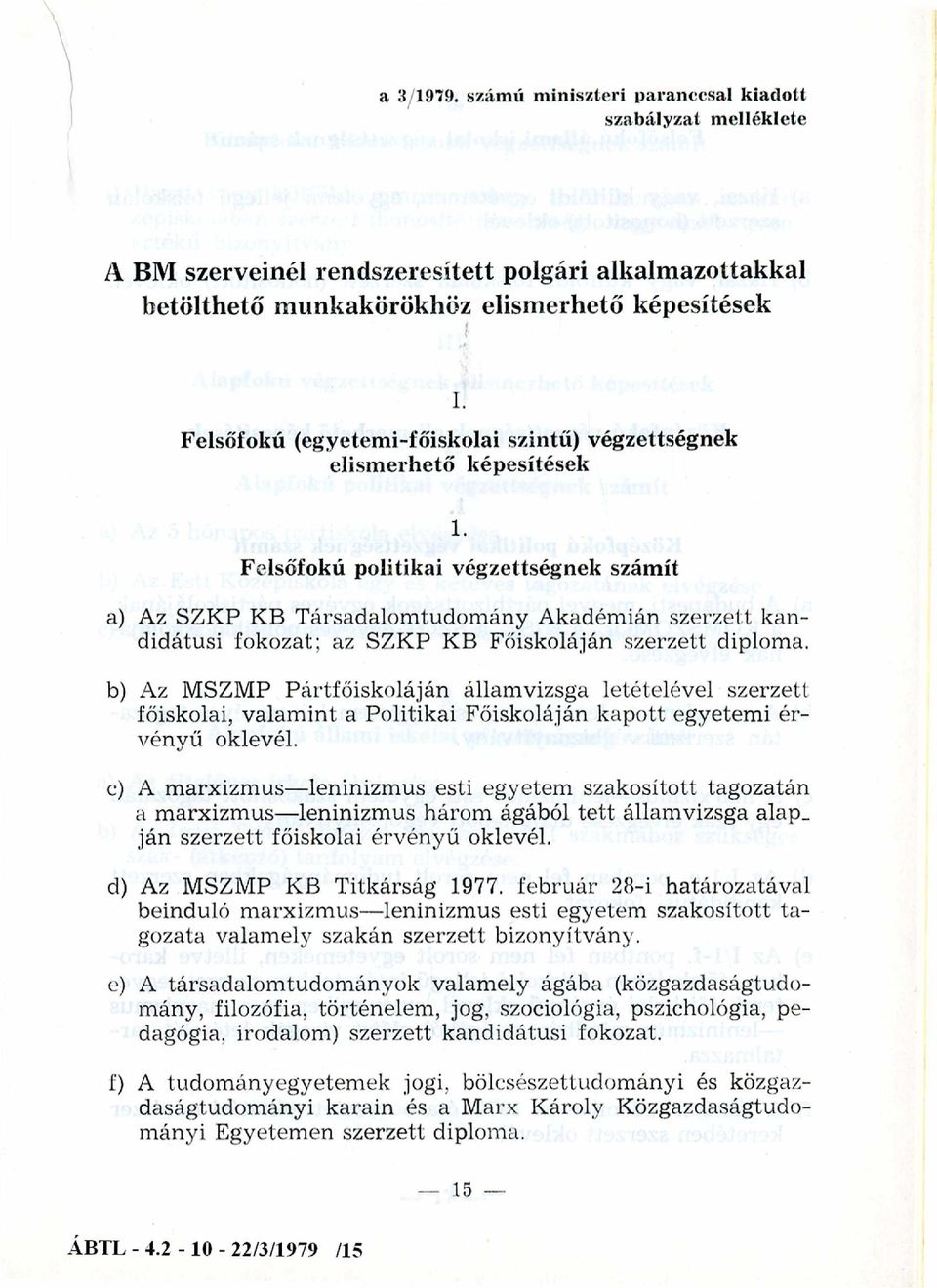 Felsőfokú politikai végzettségnek számít a) Az SZK P KB T ársadalom tudom ány A kadém ián szerzett kandidátusi fokozat; az SZK P KB Főiskoláján szerzett diploma.