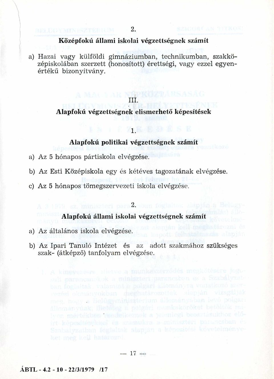 A lapfokú politikai végzettségnek szám ít a) Az 5 hónapos pártiskola elvégzése. b) Az Esti Középiskola egy és kétéves tagozatának elvégzése.