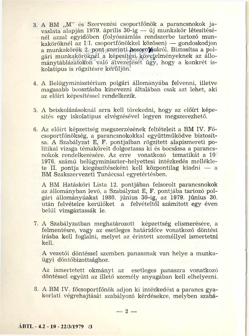 Biztosítsa a polgári munkaköröknél, a képesítési, követelményeknek az állom ánytáblázátokon való átvezetését úgy, hogy a konkrét iskolatípus is rögzítésre kérüljöni 4.