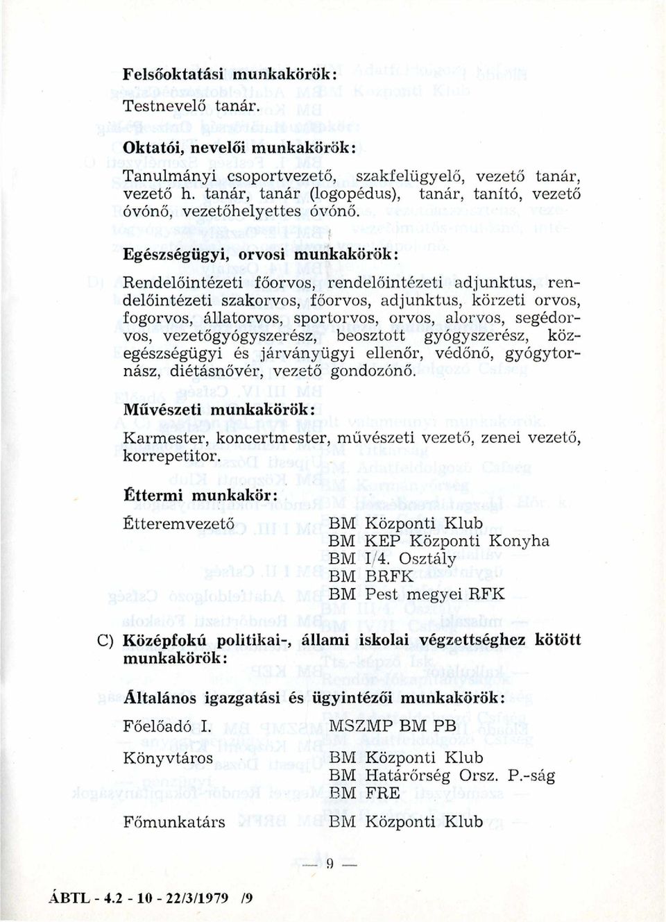 Egészségügyi, orvosi m unkakörök: Rendelőintézeti főorvos, rendelőintézeti adjunktus, ren delőintézeti szakorvos, főorvos, adjunktus, körzeti orvos, fogorvos, állatorvos, sportorvos, orvos, alorvos,