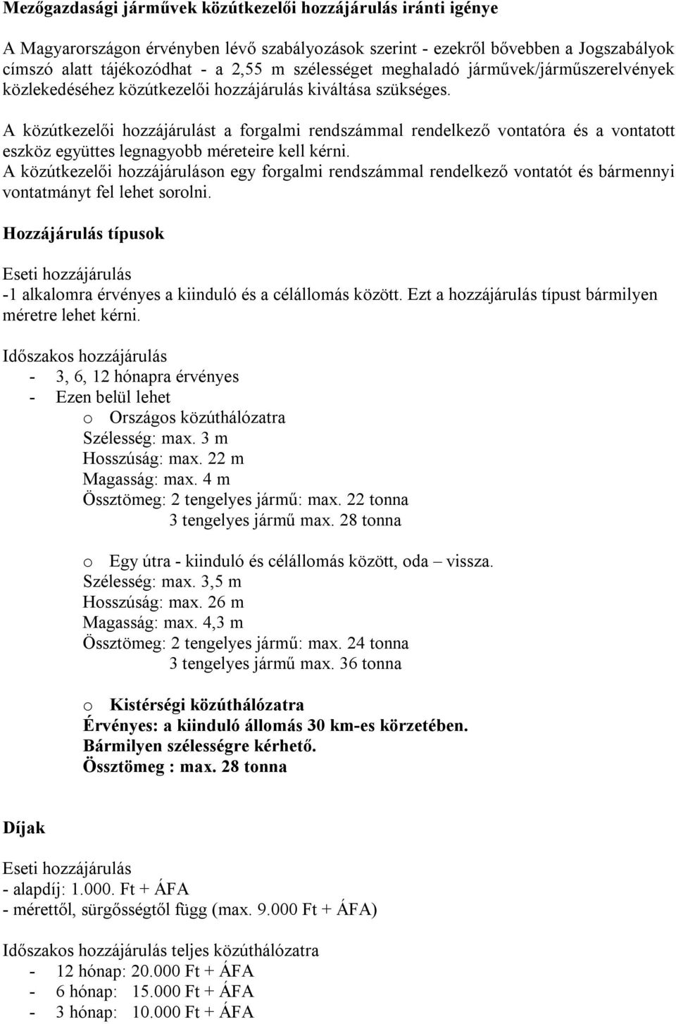 A közútkezelői hozzájárulást a forgalmi rendszámmal rendelkező vontatóra és a vontatott eszköz együttes legnagyobb méreteire kell kérni.