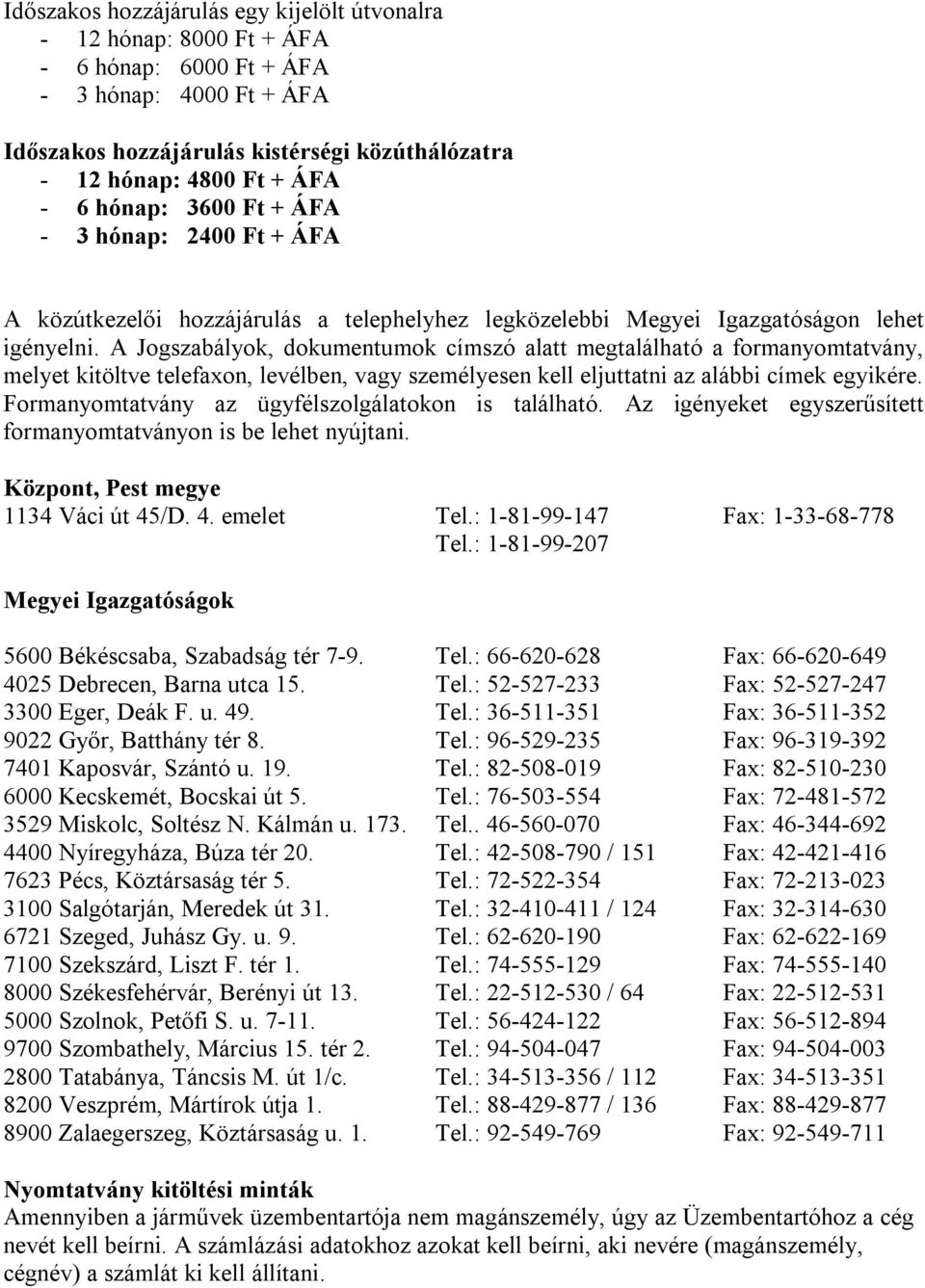 A Jogszabályok, dokumentumok címszó alatt megtalálható a formanyomtatvány, melyet kitöltve telefaxon, levélben, vagy személyesen kell eljuttatni az alábbi címek egyikére.