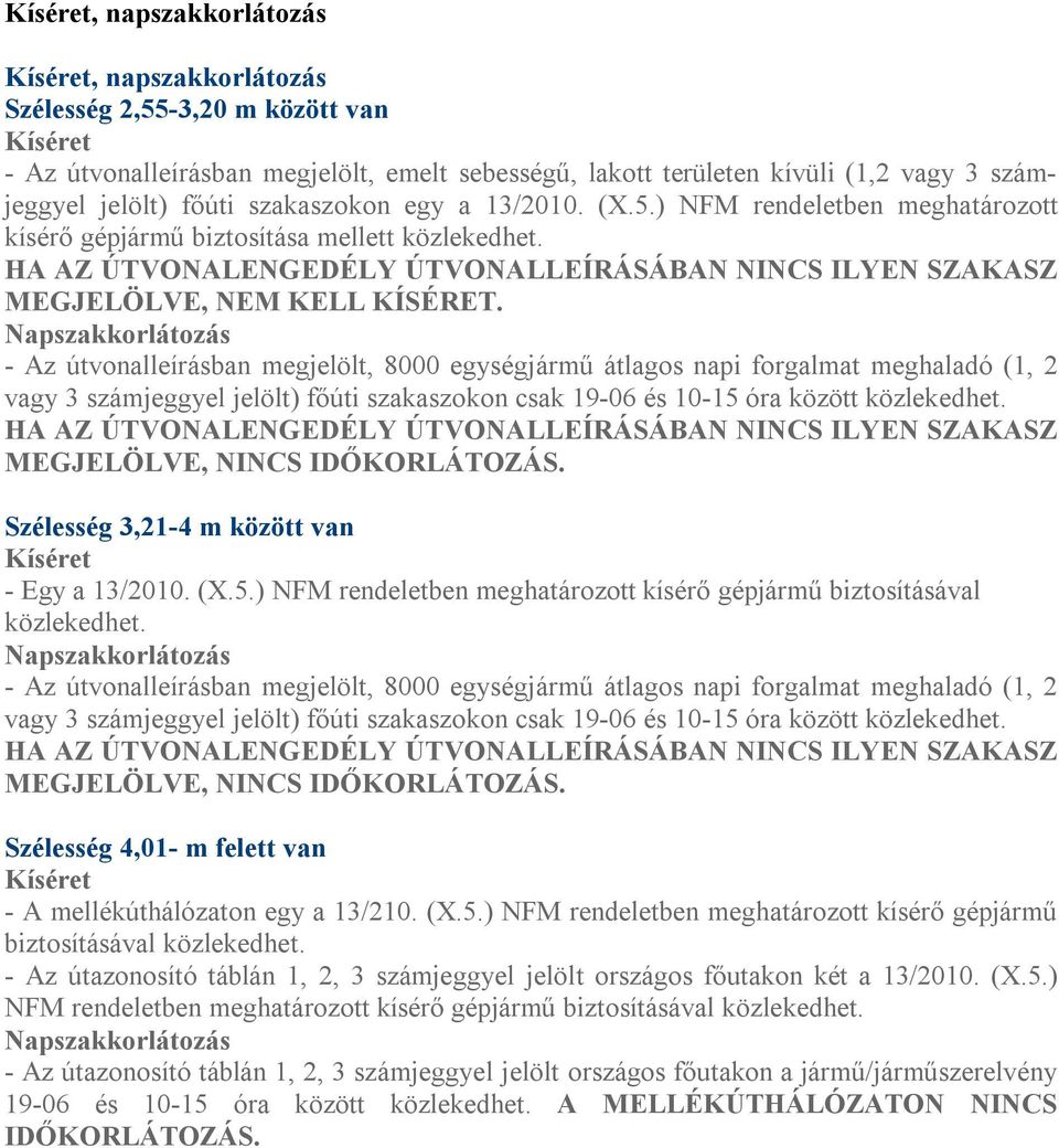 - Az útvonalleírásban megjelölt, 8000 egységjármű átlagos napi forgalmat meghaladó (1, 2 vagy 3 számjeggyel jelölt) főúti szakaszokon csak 19-06 és 10-15 óra között közlekedhet.