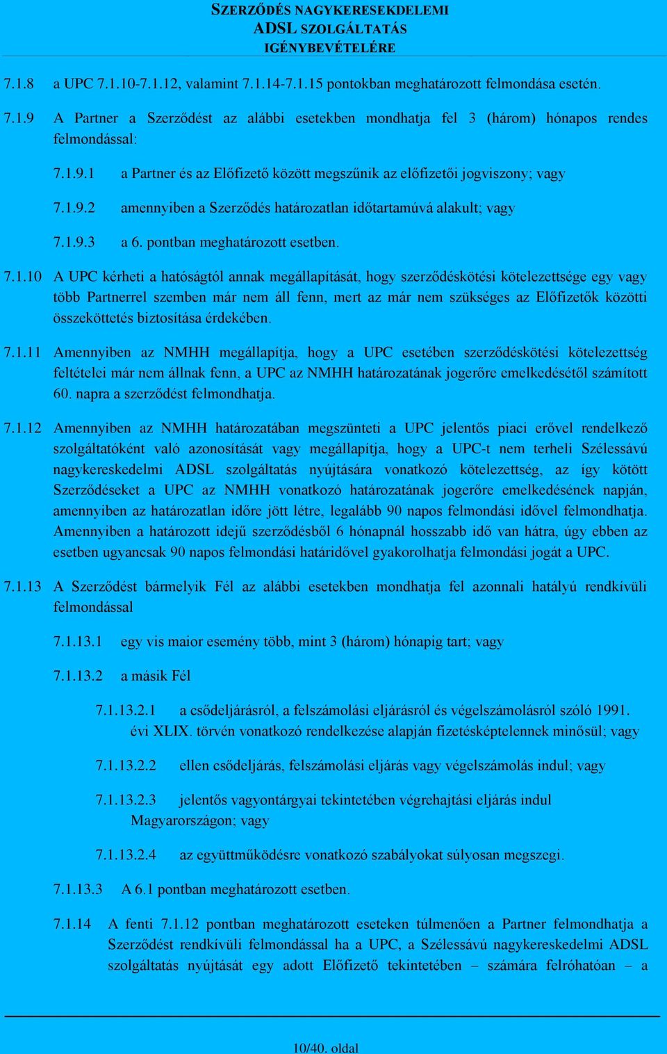 kötelezettsége egy vagy több Partnerrel szemben már nem áll fenn, mert az már nem szükséges az Előfizetők közötti összeköttetés biztosítása érdekében. 7.1.
