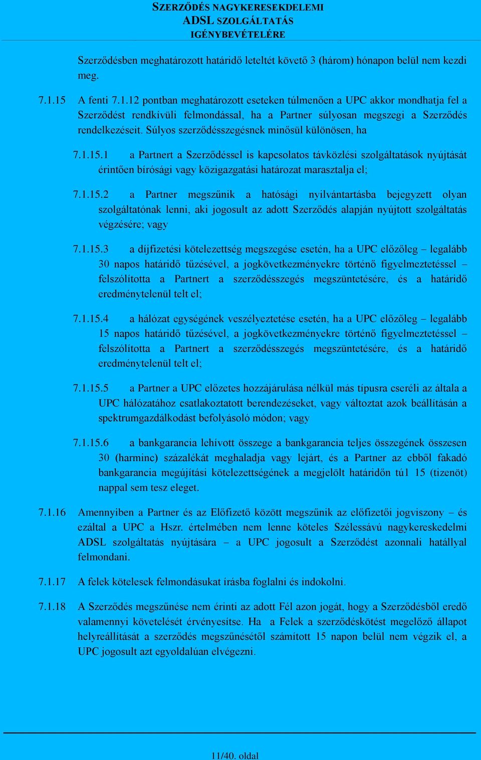 Súlyos szerződésszegésnek minősül különösen, ha 7.1.15.1 a Partnert a Szerződéssel is kapcsolatos távközlési szolgáltatások nyújtását érintően bírósági vagy közigazgatási határozat marasztalja el; 7.